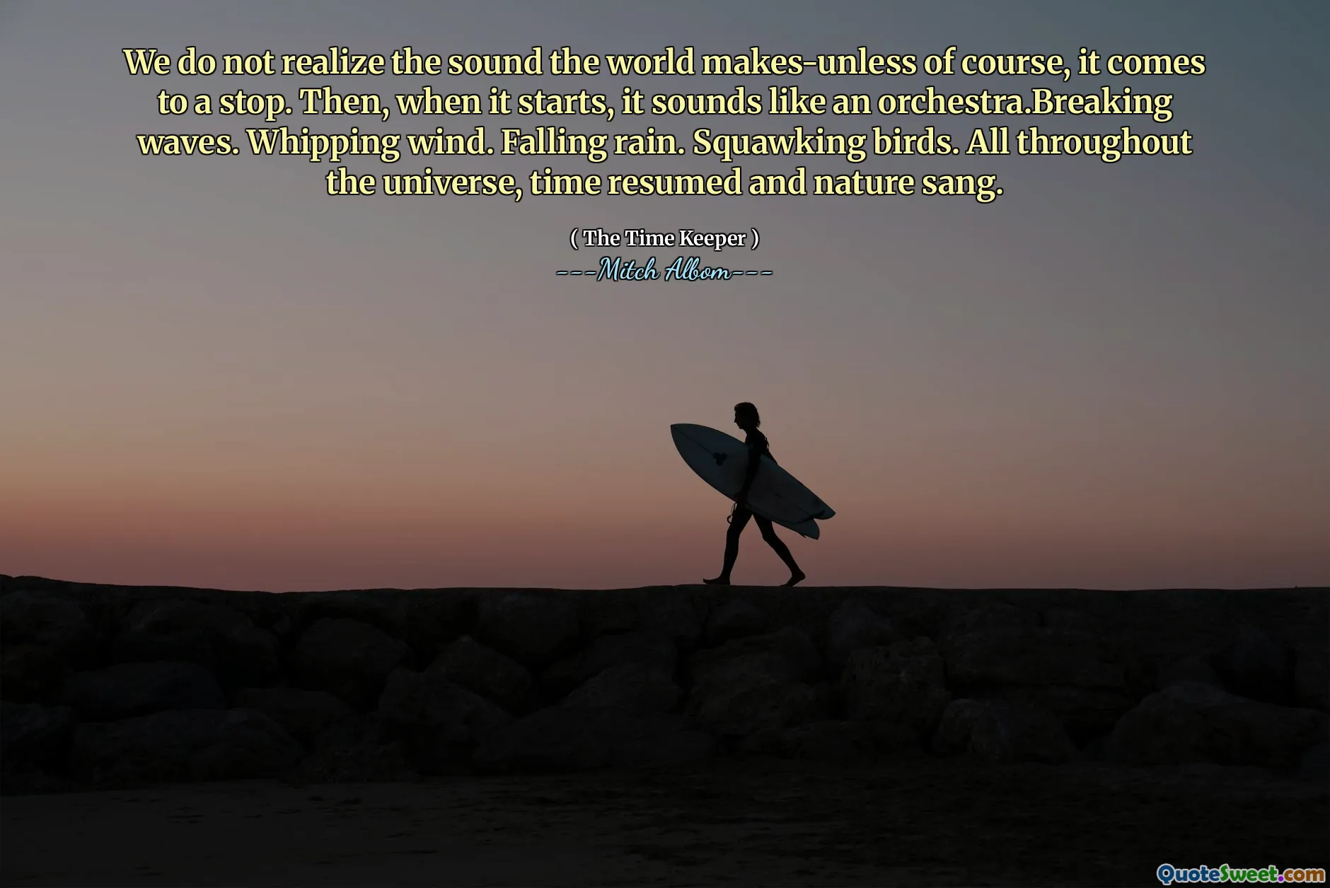 Vi inser inte det ljud som världen gör-såvida naturligtvis inte stannar. Sedan, när det börjar, låter det som en orkester. Breaking Waves. Piskande vind. Fallande regn. Squawking fåglar. Under hela universumet återupptogs tiden och naturen sjöng.