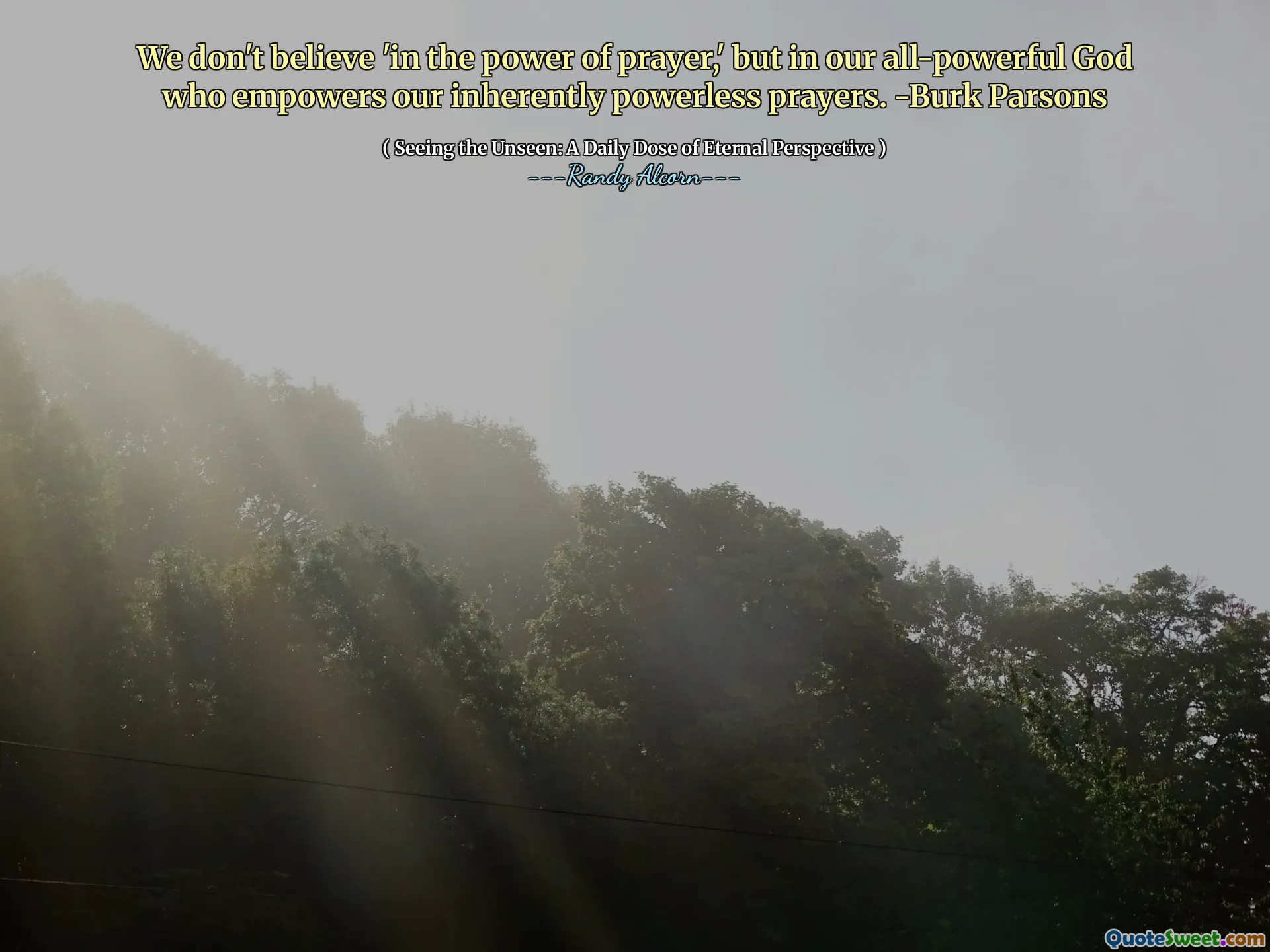 We geloven niet 'in de kracht van het gebed', maar in onze almachtige God die onze inherent machteloze gebeden machtigt. -Kurk Parsons