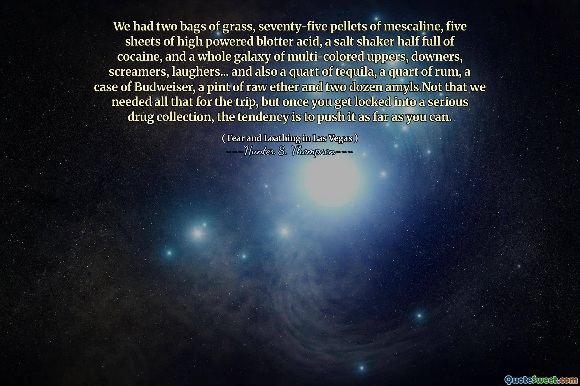 Kami memiliki dua kantong rumput, tujuh puluh lima pelet mescaline, lima lembar asam blotter bertenaga tinggi, pengocok garam yang setengah kokain, dan seluruh galaksi dari bagian atas multi-warna, downers, screamers, para panca, dan juga satu liter yang lebih baik, dan dua kali lipat, satu liter-dada, dan dua kali lipat, dan dua kali lipat, dan dua kali lipat, dan dua kali lipat, dan dua kali lipat, dan dua kali lipat dari rum, satu kumpulan rawin, satu liter, dan dua kali lipat, dan dua kali lipat dari rum, satu koran, dan satu litel, dan dua kali lipat dari rum, satu kasus Budweiser, dan satu litzen, dan dua kali lipat dari rum, satu kumpulan baku, dan satu litel, dan dua liter yang memadukan, satu liter rumo, satu kumpulan rawin, satu liter-dada, satu liter, dan dua kali lipat dari rum, satu kumpulan baku, dan satu liter-tanya. Anda terkunci dalam pengumpulan obat yang serius, kecenderungannya adalah mendorongnya sejauh yang Anda bisa.