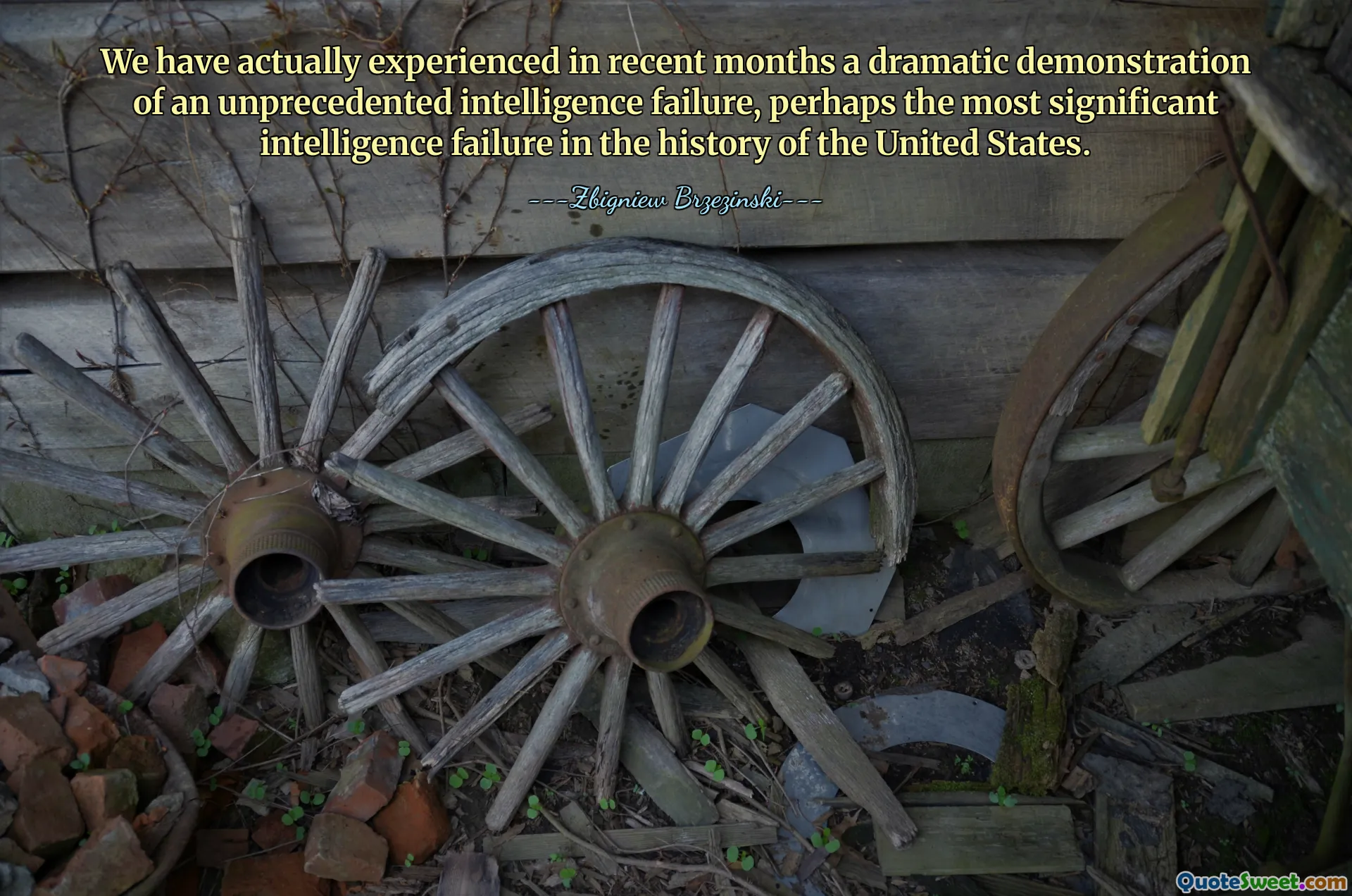 We have actually experienced in recent months a dramatic demonstration of an unprecedented intelligence failure, perhaps the most significant intelligence failure in the history of the United States.