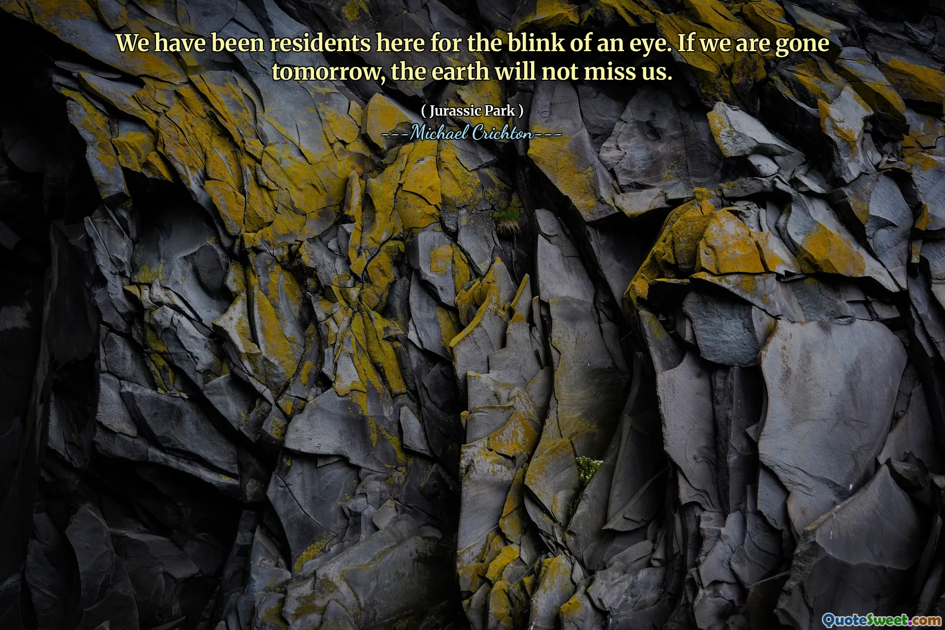 Fomos residentes aqui para o piscar de olhos. Se formos embora amanhã, a Terra não sentirá falta de nós.