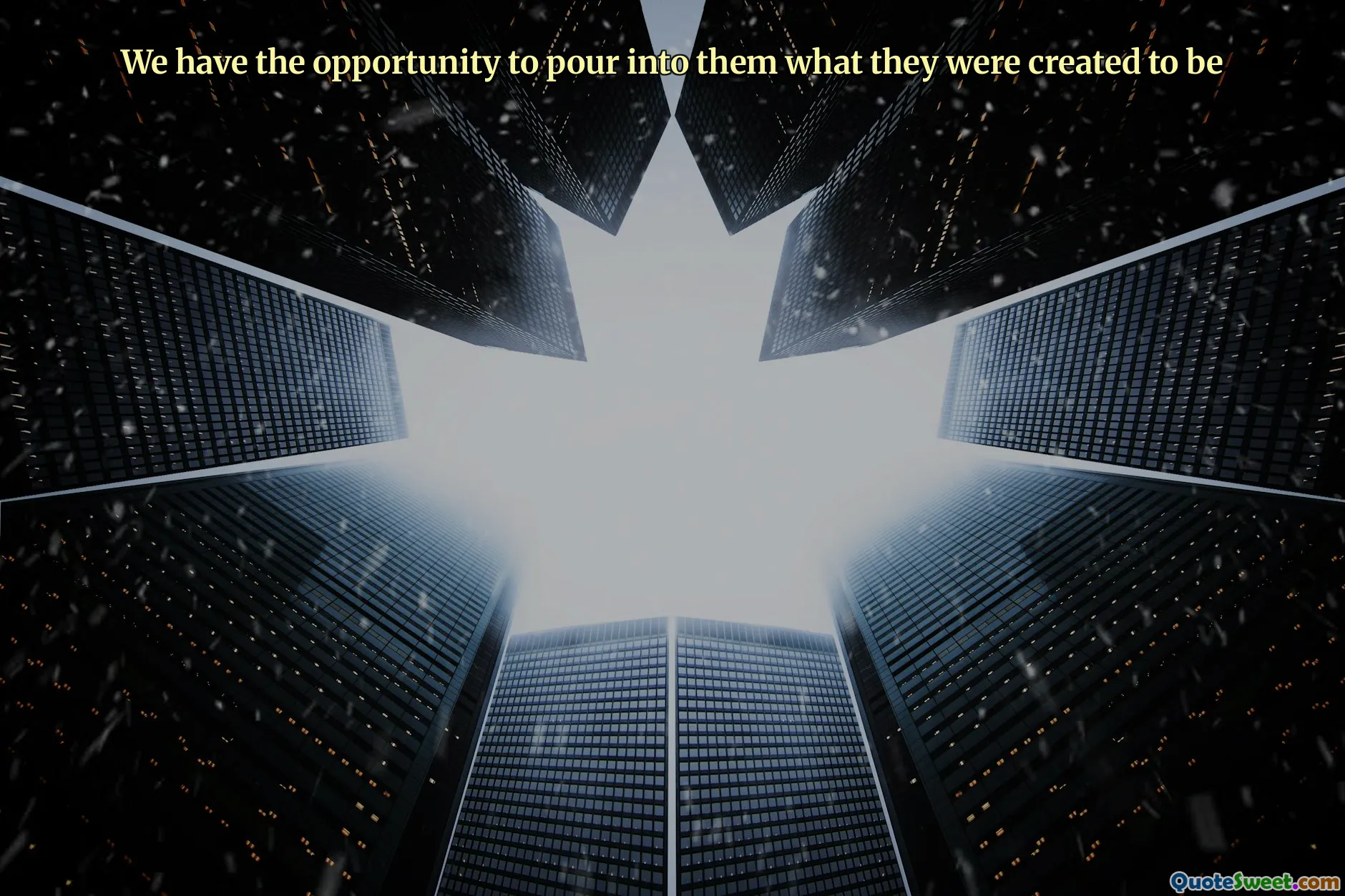 We have the opportunity to pour into them what they were created to be