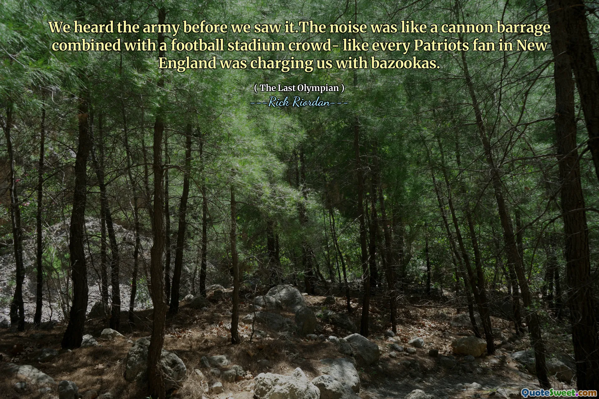 We heard the army before we saw it.The noise was like a cannon barrage combined with a football stadium crowd- like every Patriots fan in New England was charging us with bazookas.