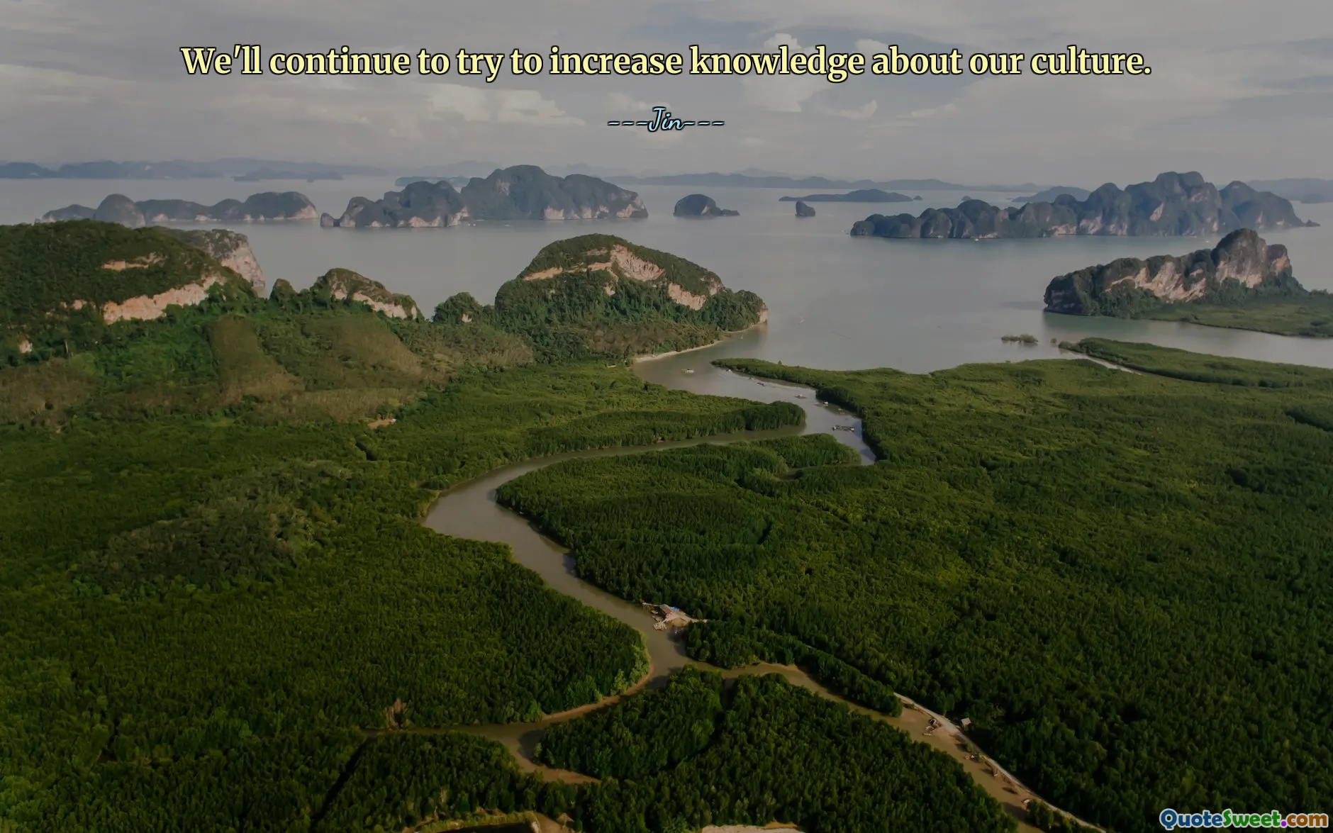 We'll continue to try to increase knowledge about our culture.