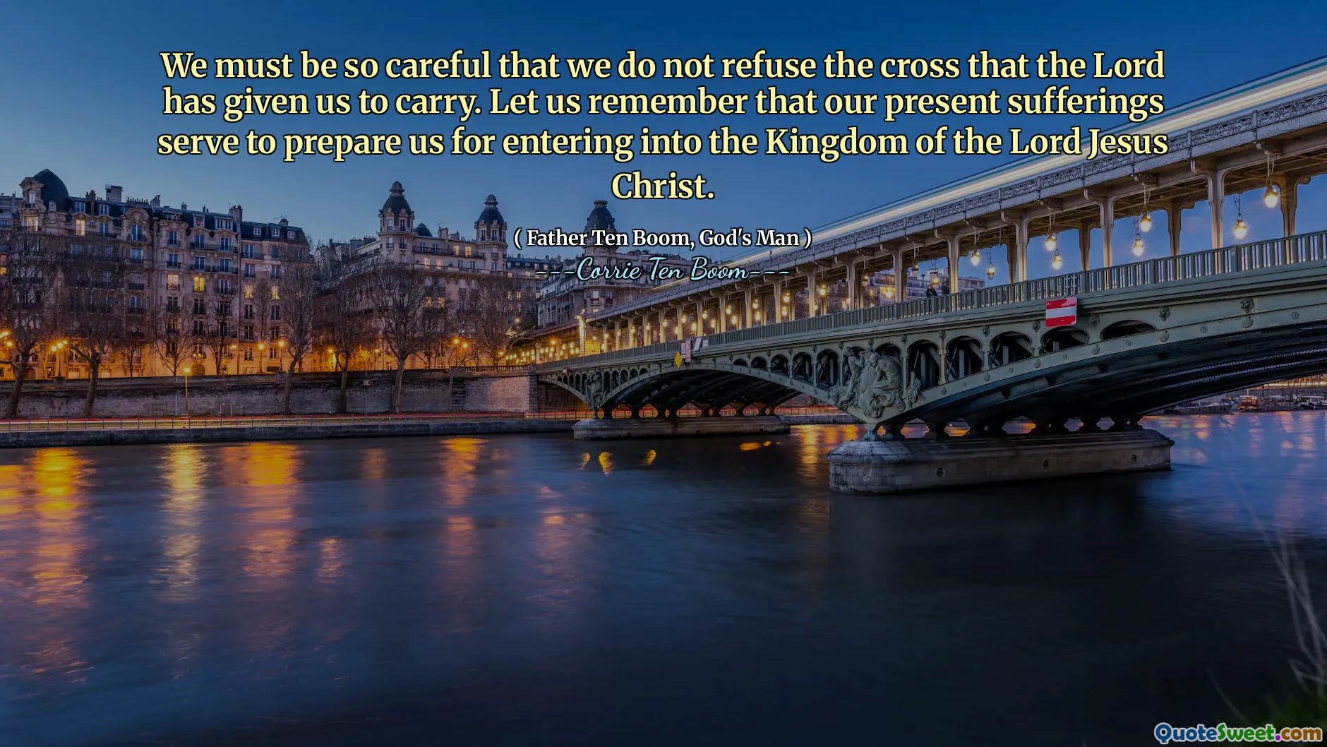 We must be so careful that we do not refuse the cross that the Lord has given us to carry. Let us remember that our present sufferings serve to prepare us for entering into the Kingdom of the Lord Jesus Christ.