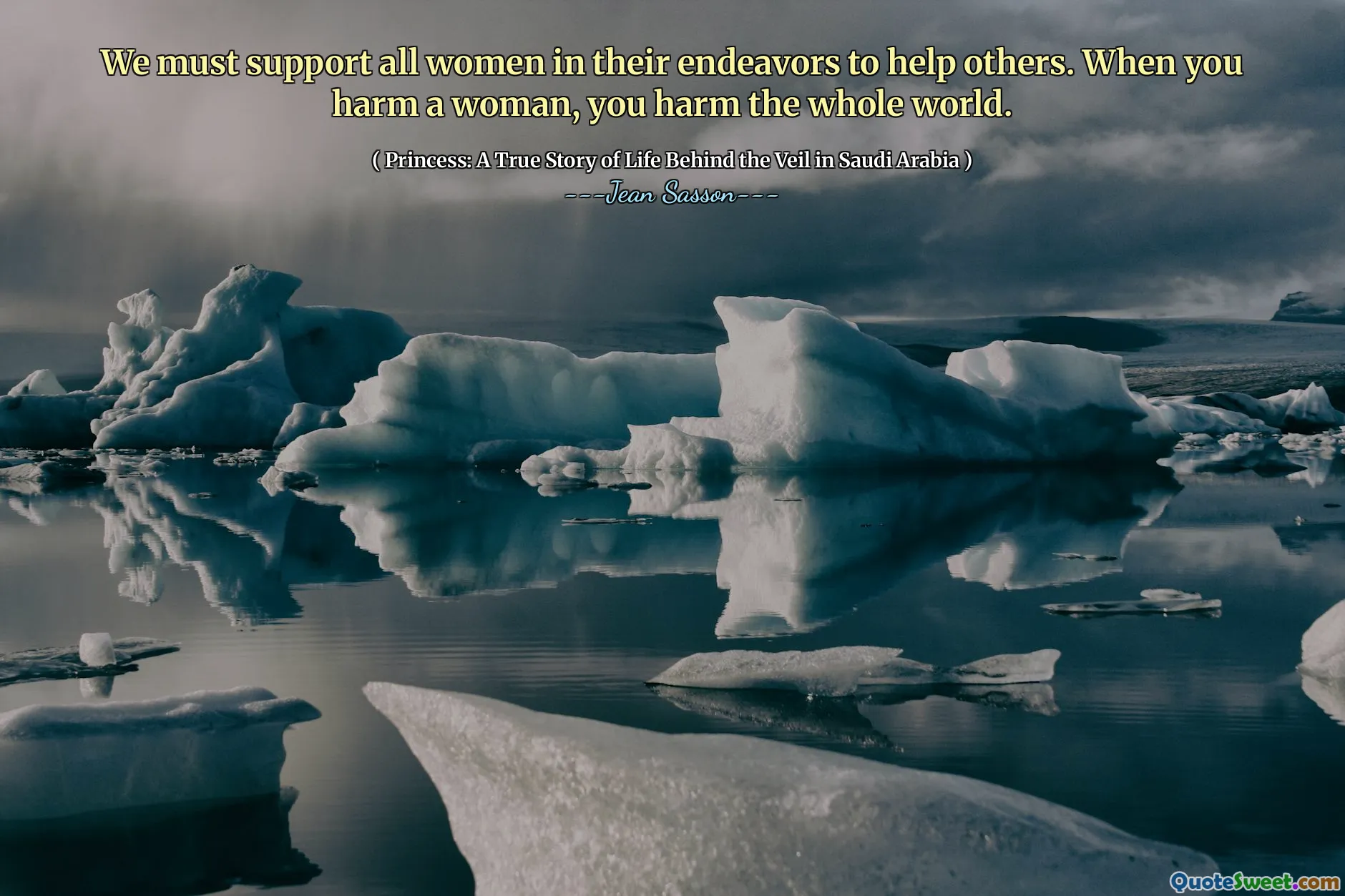 Musíme podporovat všechny ženy ve svém úsilí, aby pomohly druhým. Když ublížíte ženě, ublížíte celému světu.