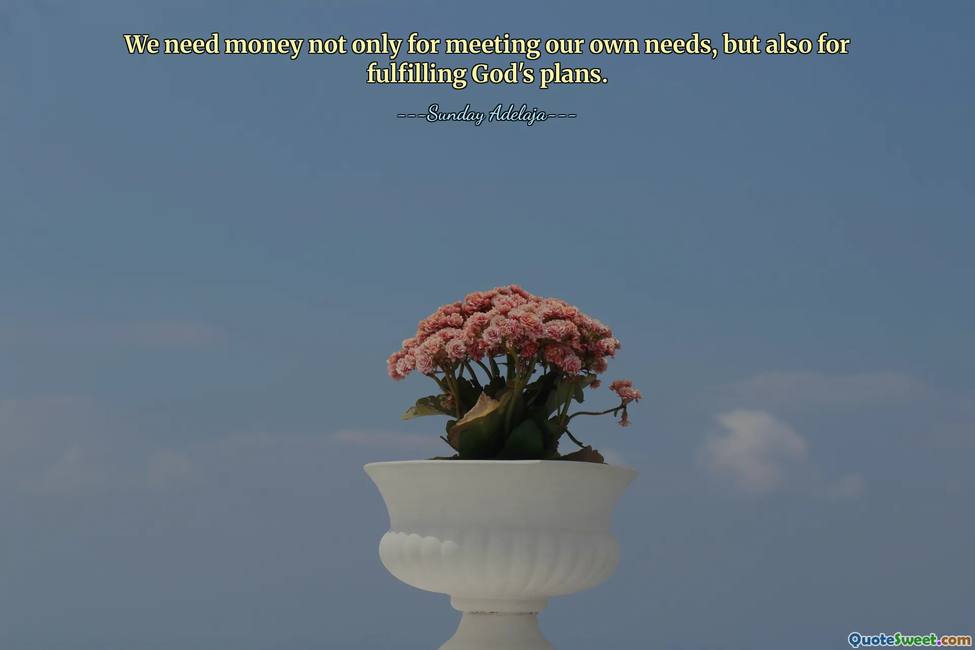 We need money not only for meeting our own needs, but also for fulfilling God's plans.