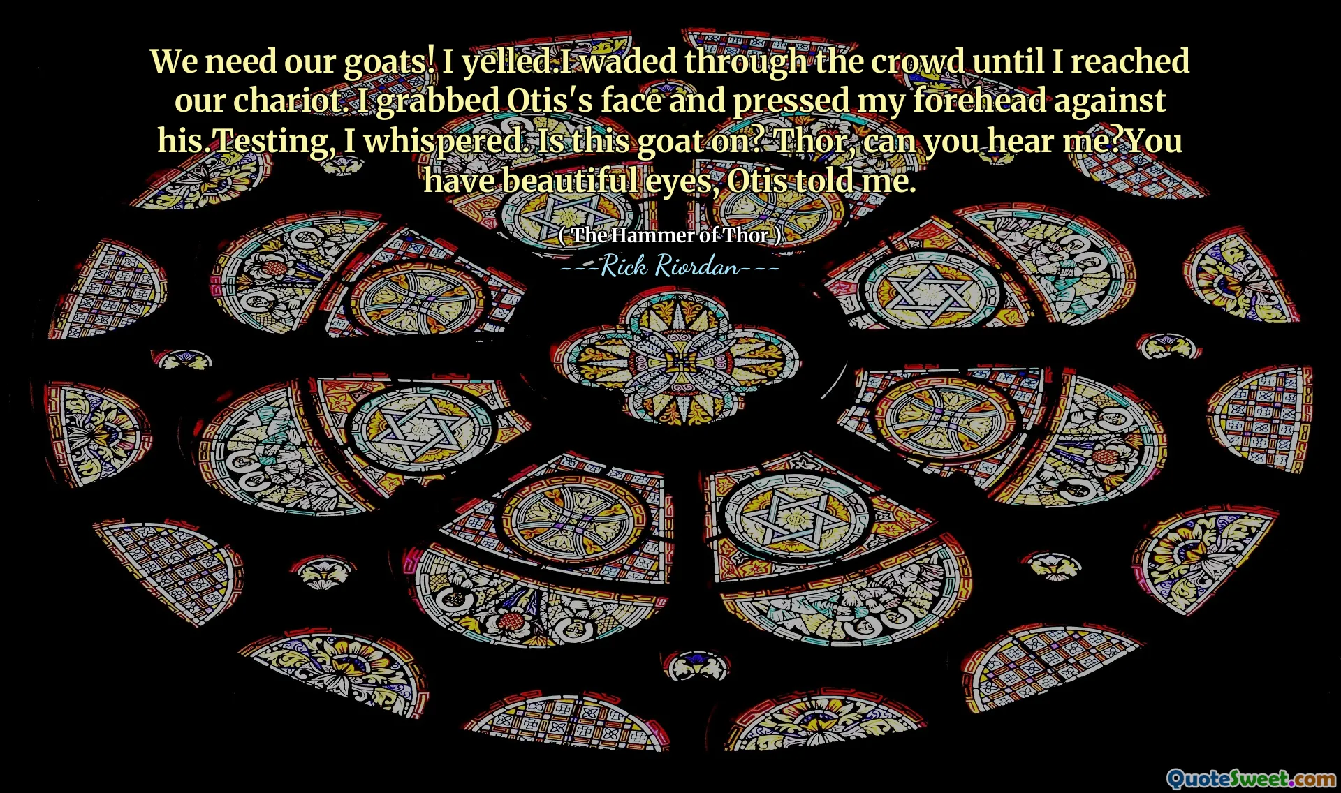 We need our goats! I yelled.I waded through the crowd until I reached our chariot. I grabbed Otis's face and pressed my forehead against his.Testing, I whispered. Is this goat on? Thor, can you hear me?You have beautiful eyes, Otis told me.