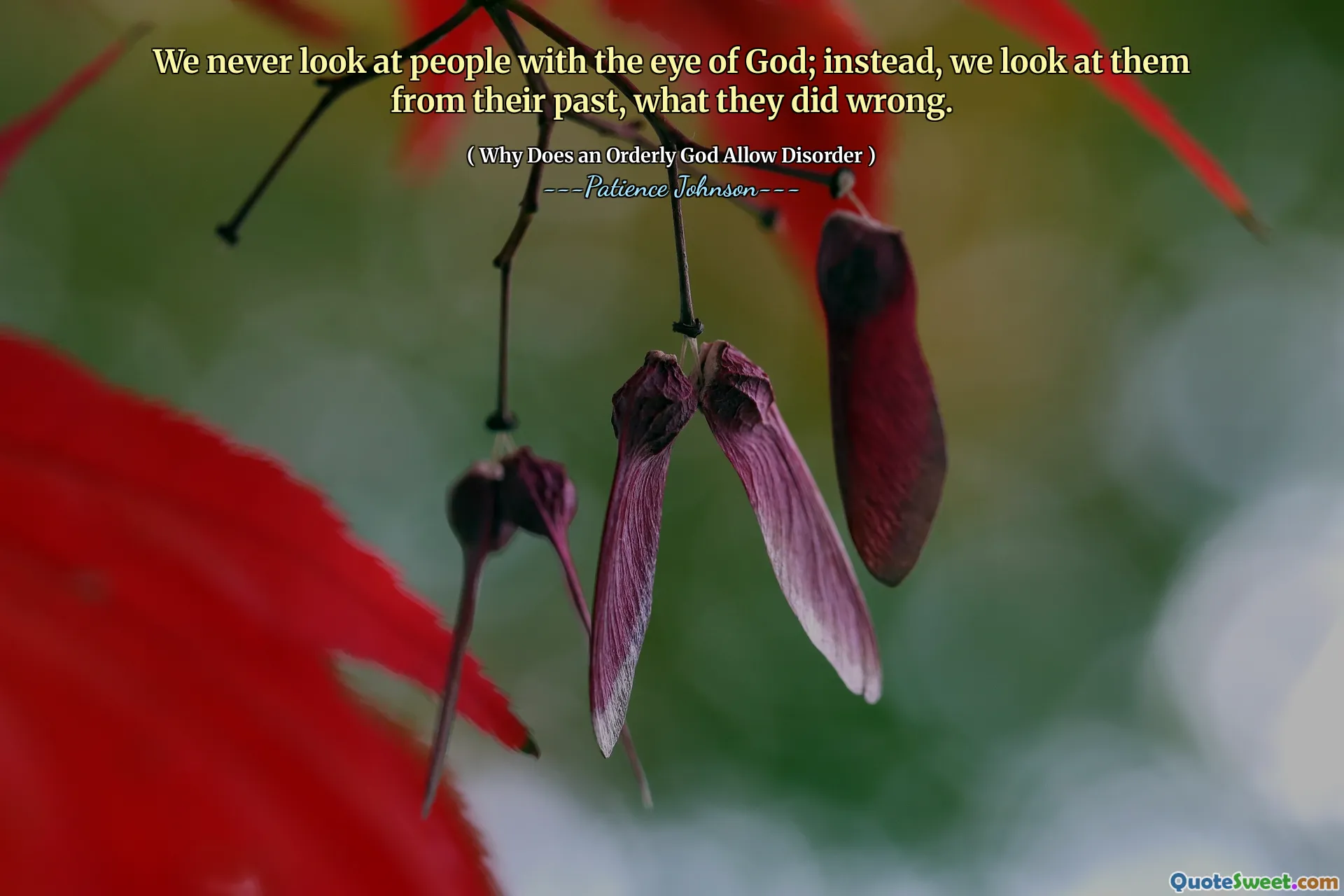 We never look at people with the eye of God; instead, we look at them from their past, what they did wrong.