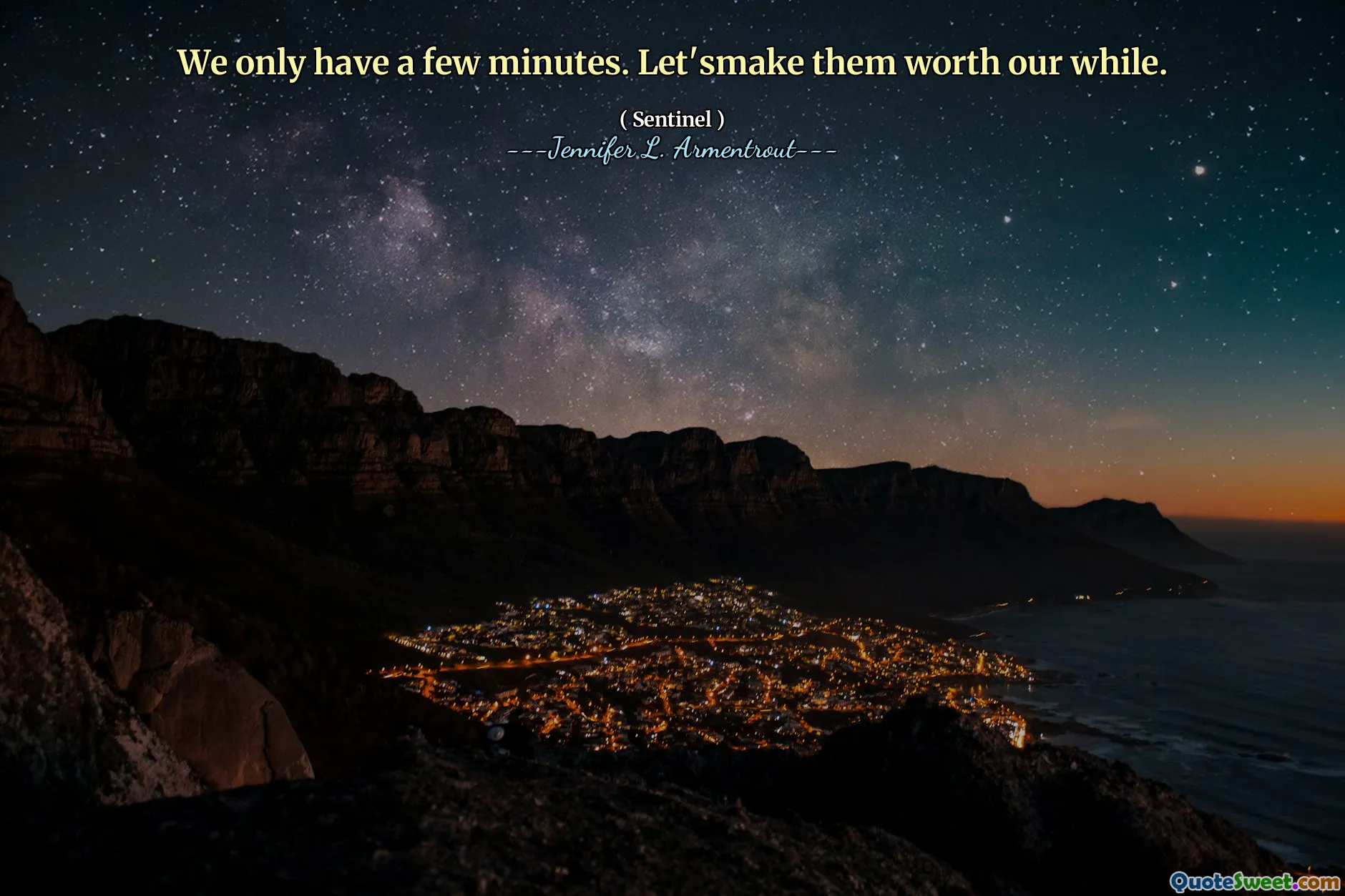 We only have a few minutes. Let'smake them worth our while.