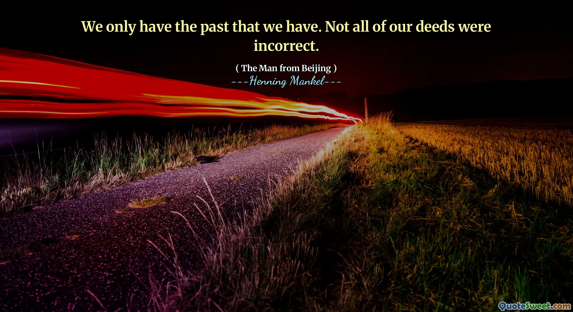 We only have the past that we have. Not all of our deeds were incorrect.