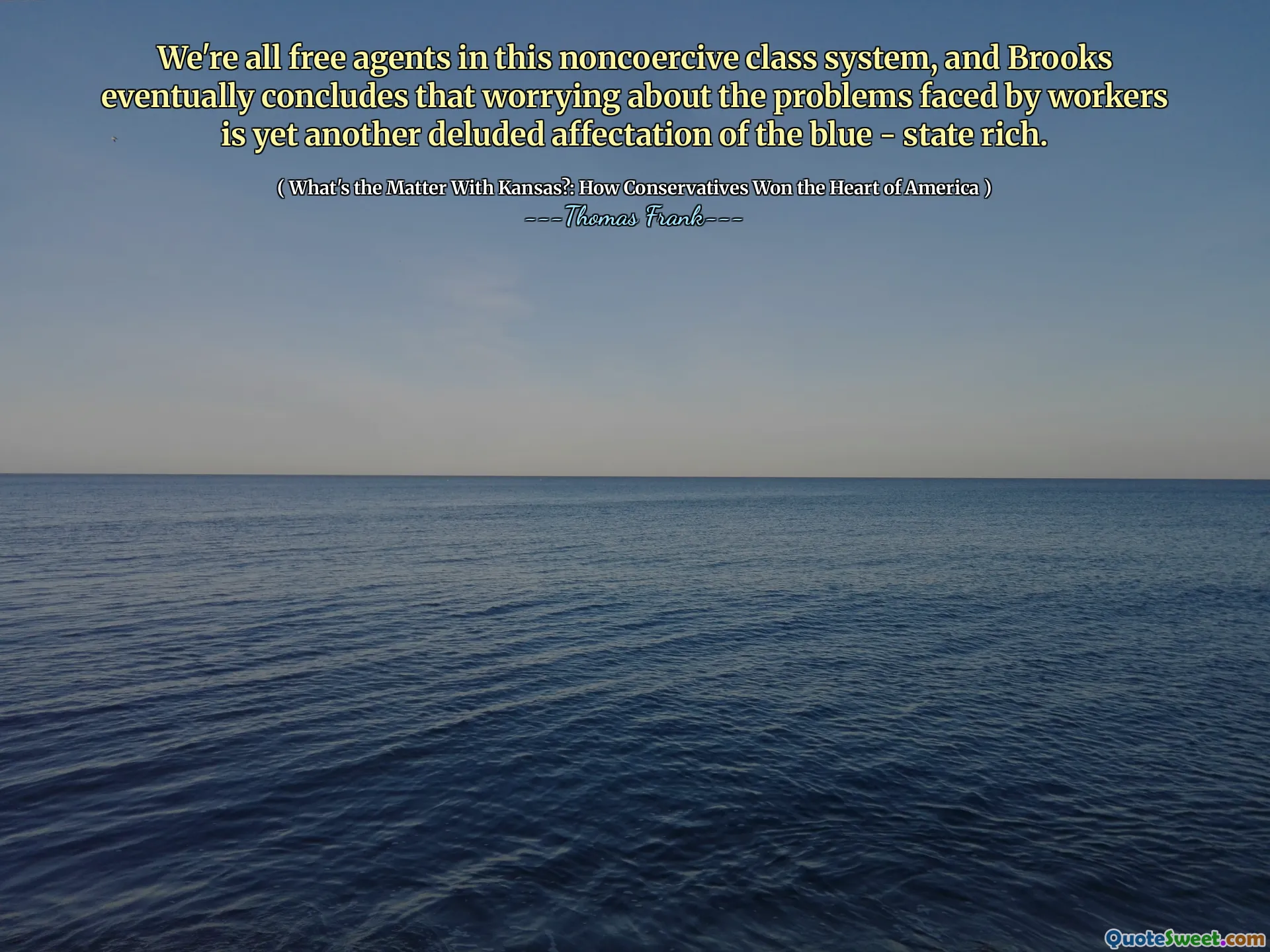 We're all free agents in this noncoercive class system, and Brooks eventually concludes that worrying about the problems faced by workers is yet another deluded affectation of the blue - state rich.