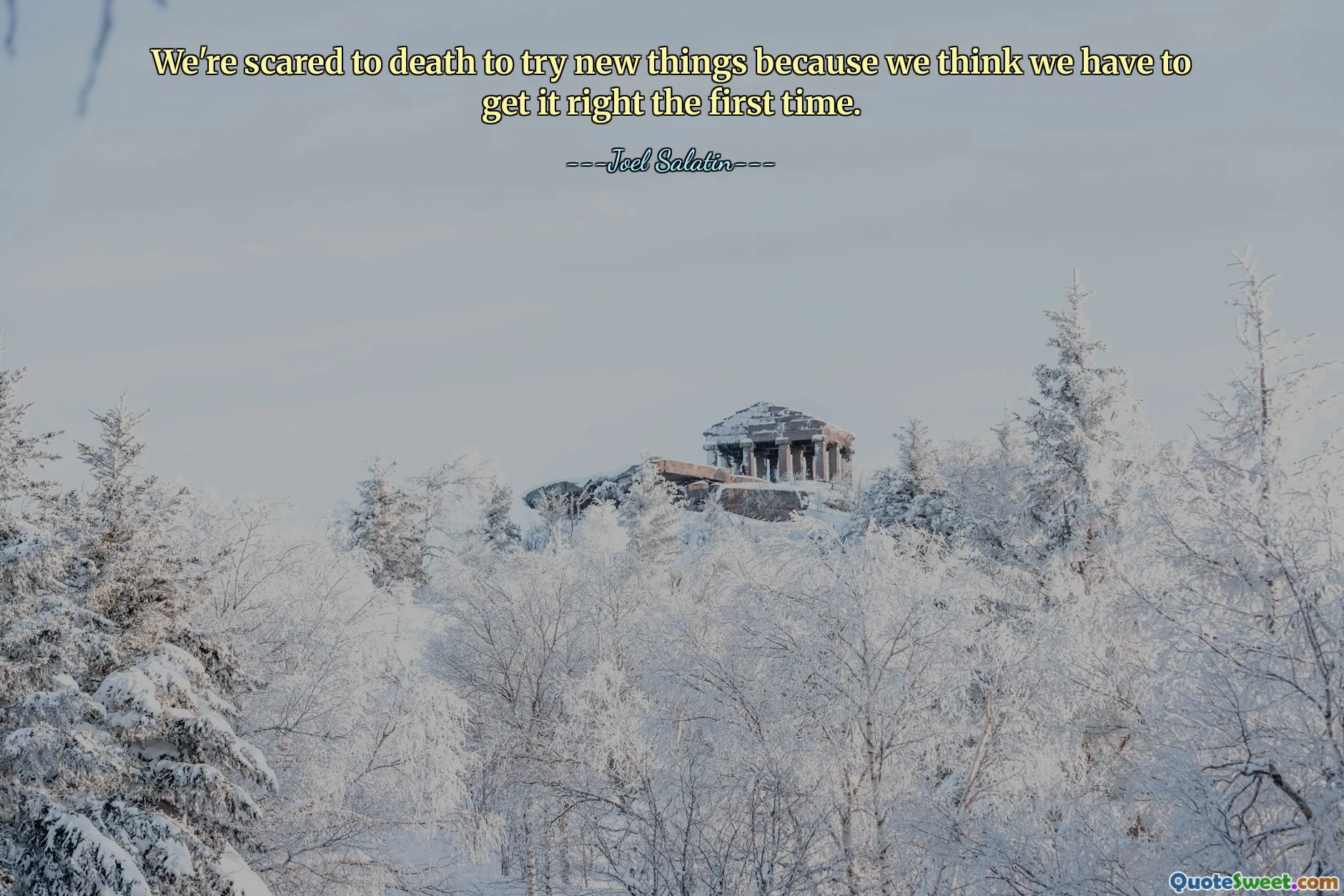 We're scared to death to try new things because we think we have to get it right the first time.