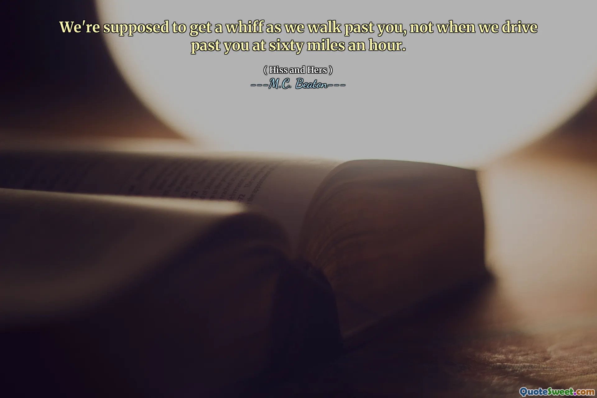 We're supposed to get a whiff as we walk past you, not when we drive past you at sixty miles an hour.