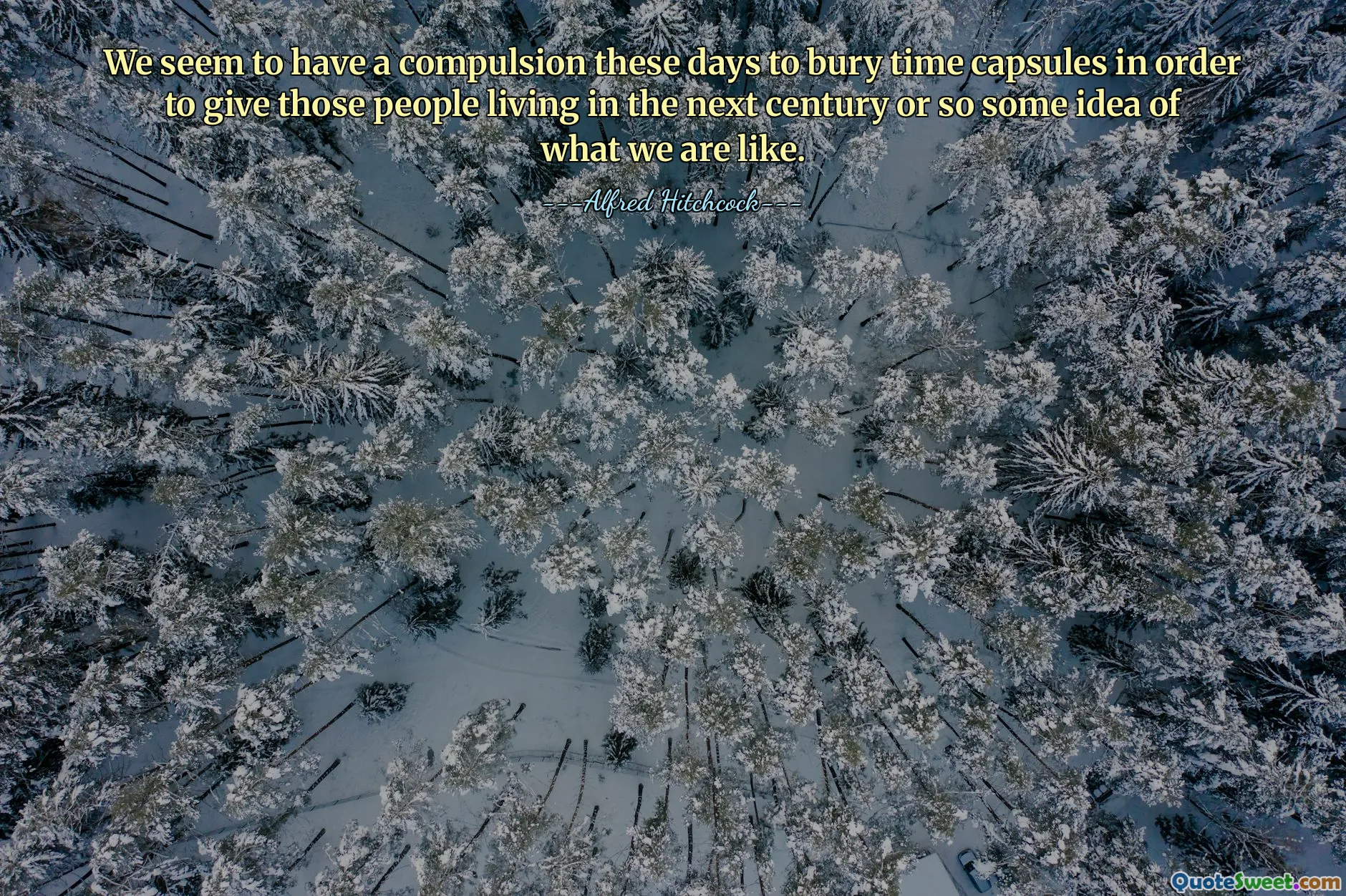 Кажется, в наши дни у нас есть навязчивое желание закапывать капсулы времени, чтобы дать людям, живущим в следующем столетии или около того, некоторое представление о том, какие мы есть.