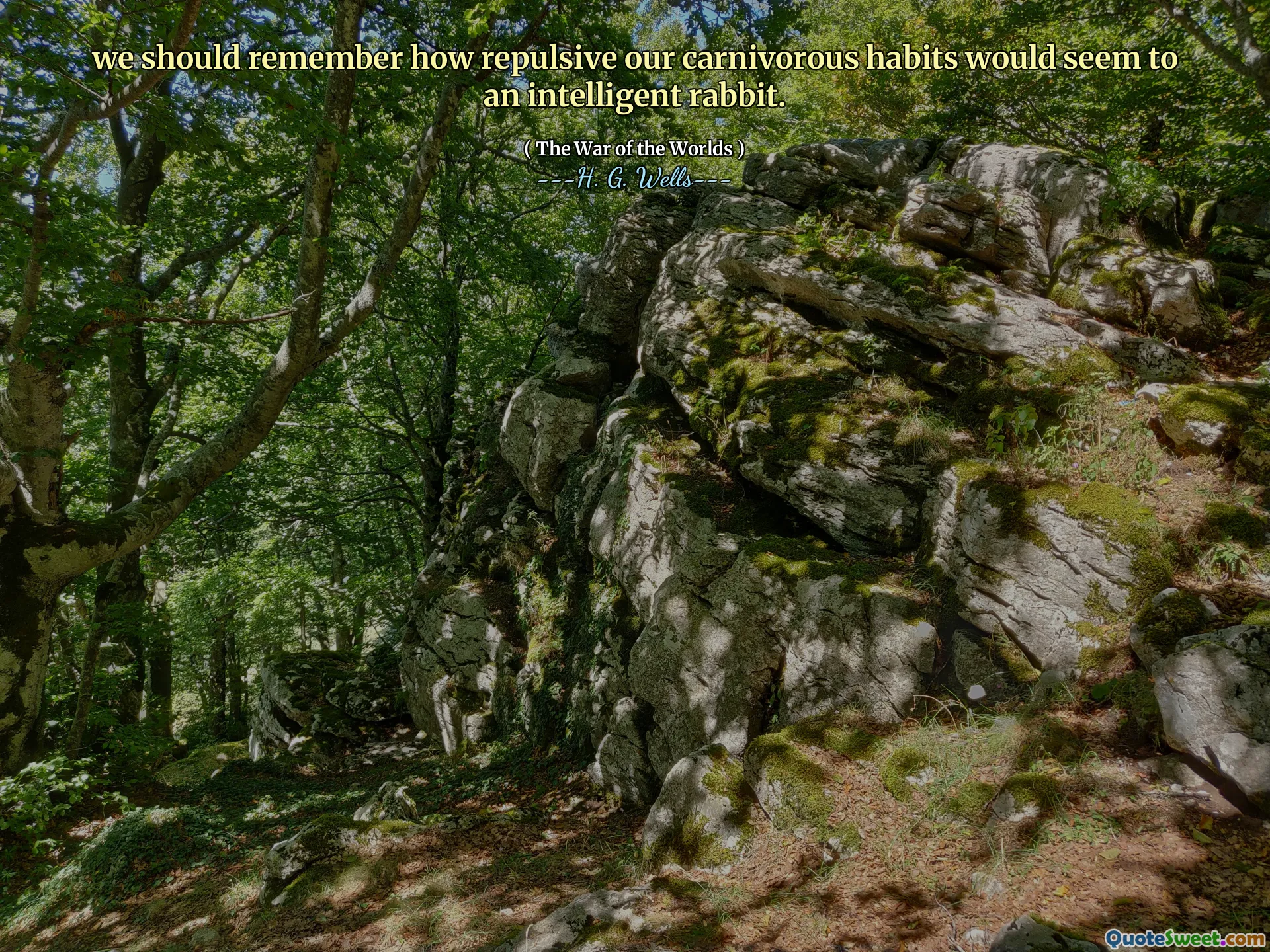 we should remember how repulsive our carnivorous habits would seem to an intelligent rabbit.