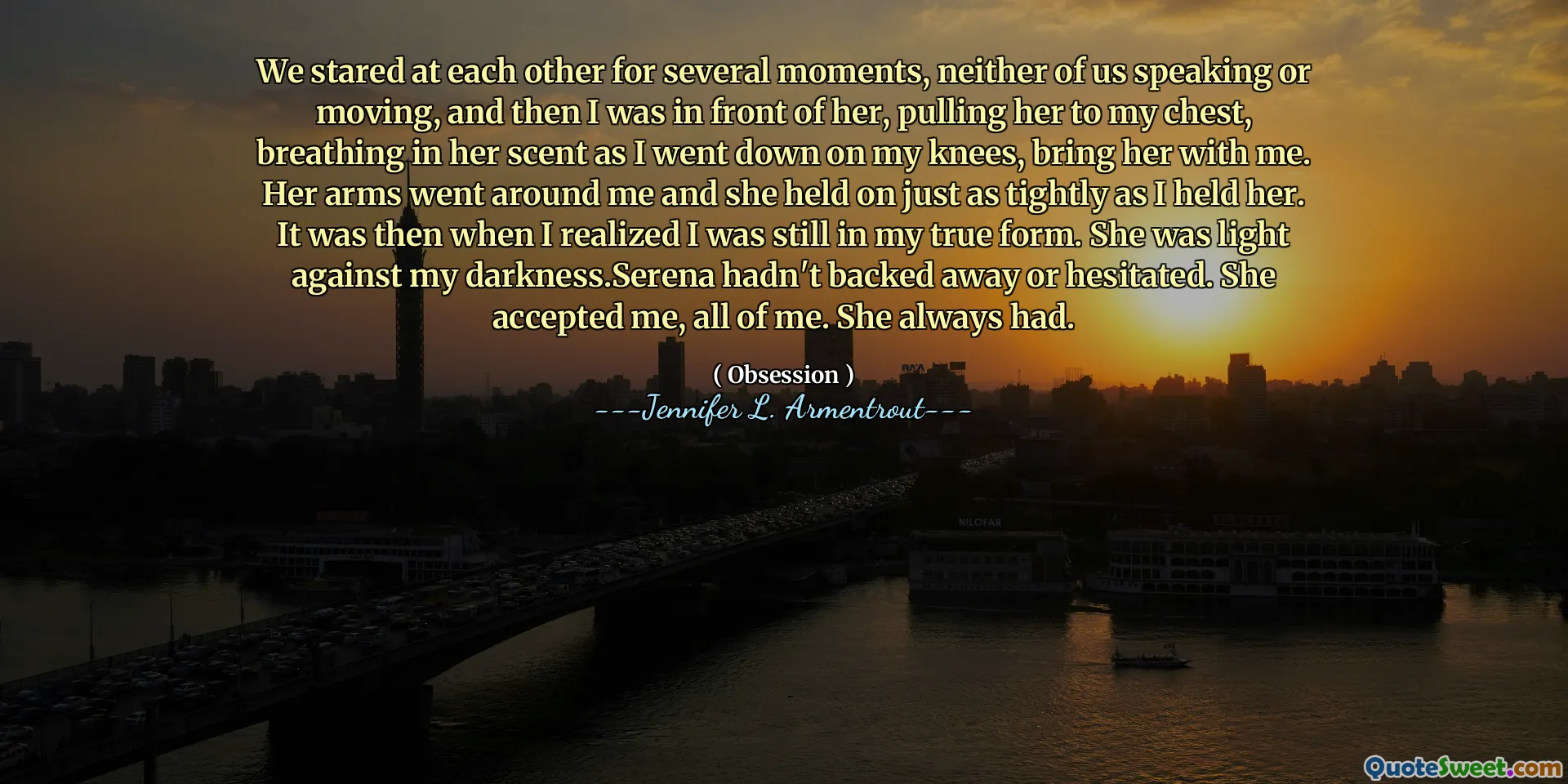 We stared at each other for several moments, neither of us speaking or moving, and then I was in front of her, pulling her to my chest, breathing in her scent as I went down on my knees, bring her with me. Her arms went around me and she held on just as tightly as I held her. It was then when I realized I was still in my true form. She was light against my darkness.Serena hadn't backed away or hesitated. She accepted me, all of me. She always had.