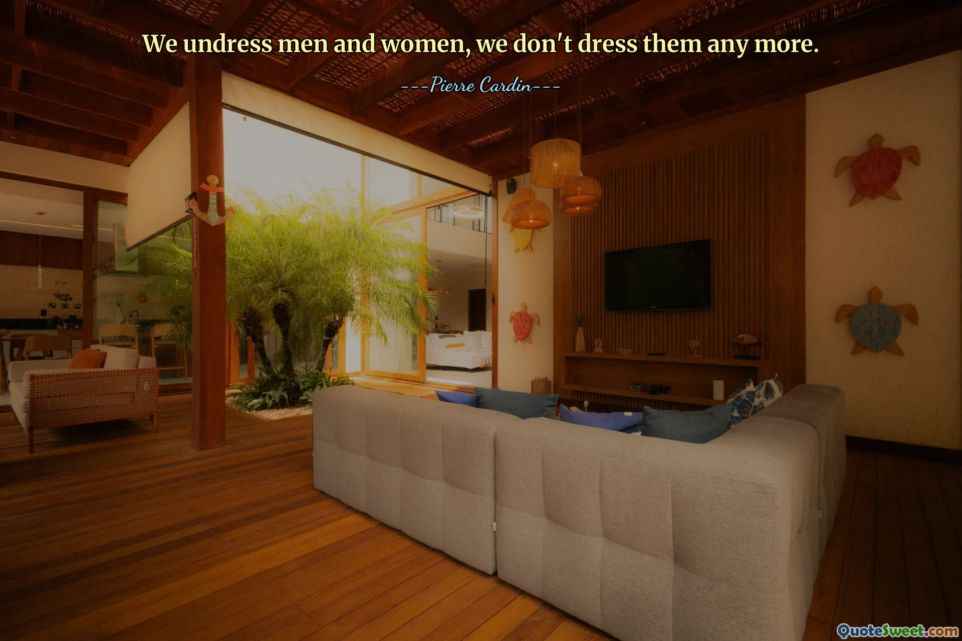 We undress men and women, we don't dress them any more.
