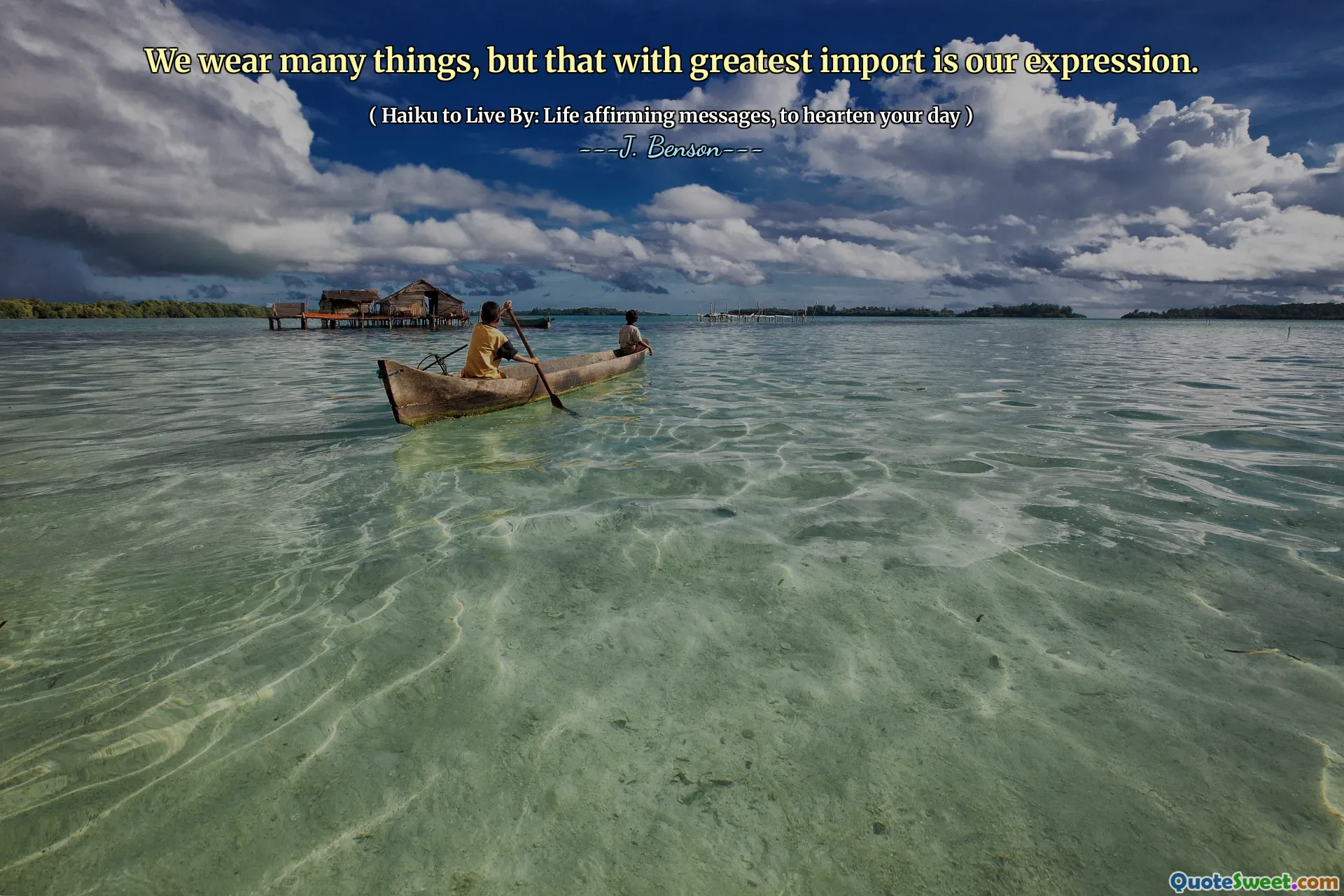 We wear many things, but that with greatest import is our expression.