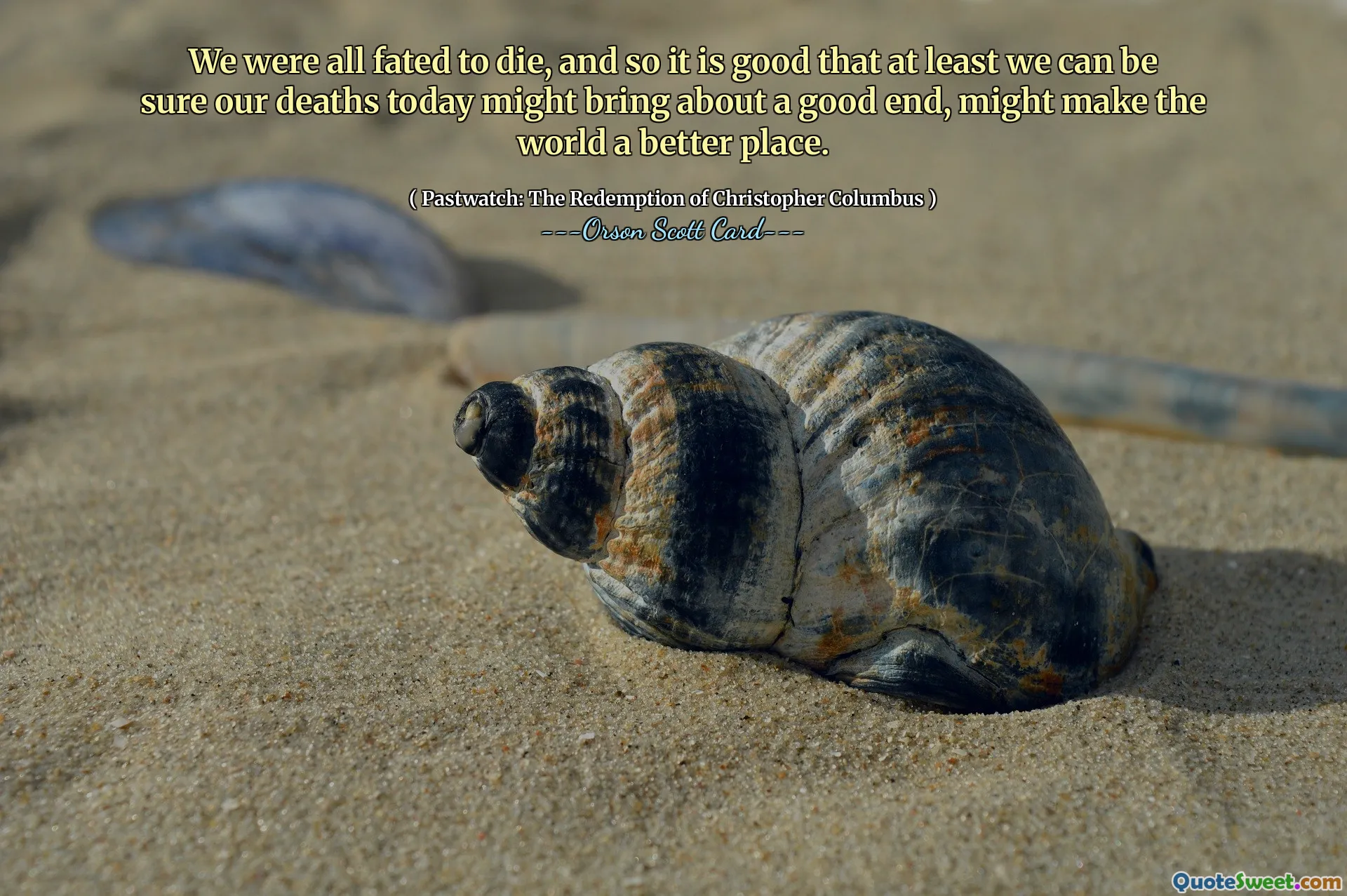 Todos estábamos destinados a morir, y por eso es bueno que al menos podamos estar seguros de que nuestras muertes de hoy traerán un buen final, podrían hacer del mundo un lugar mejor.