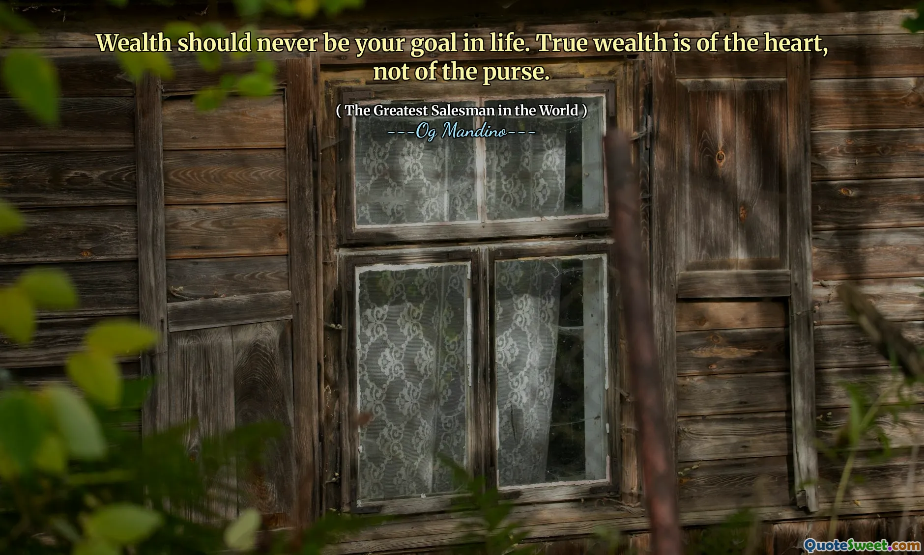 Wealth should never be your goal in life. True wealth is of the heart, not of the purse.