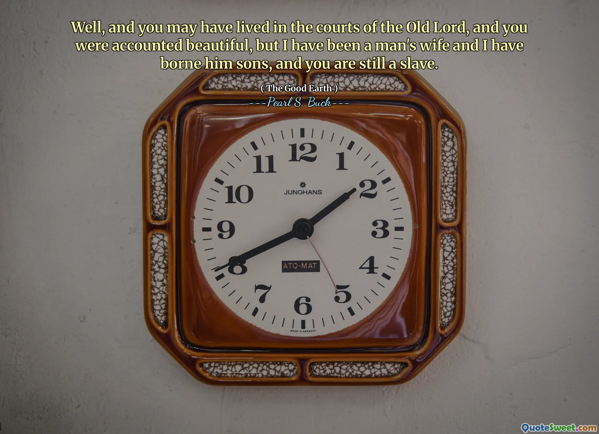 Well, and you may have lived in the courts of the Old Lord, and you were accounted beautiful, but I have been a man's wife and I have borne him sons, and you are still a slave.