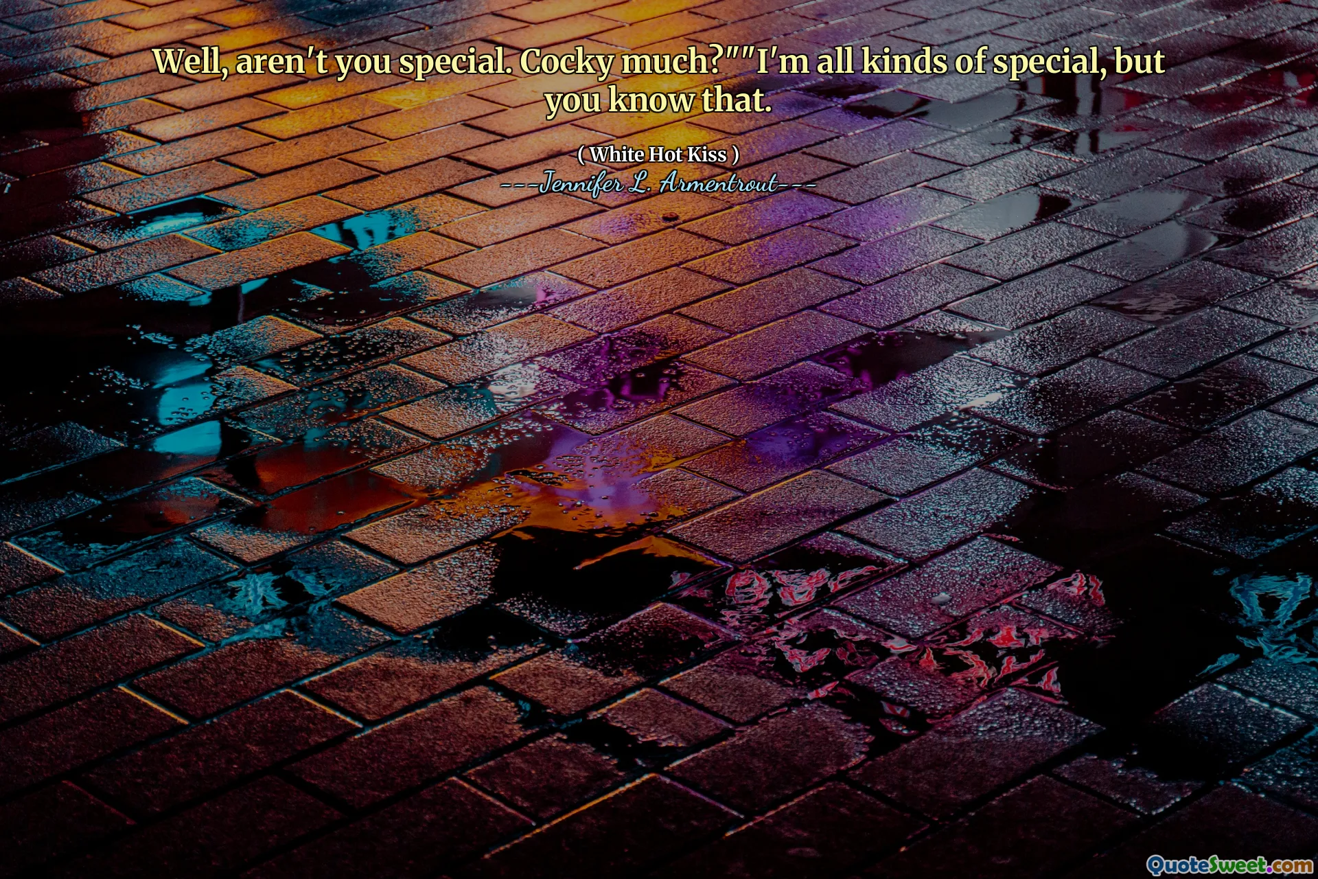 Well, aren't you special. Cocky much?""I'm all kinds of special, but you know that.