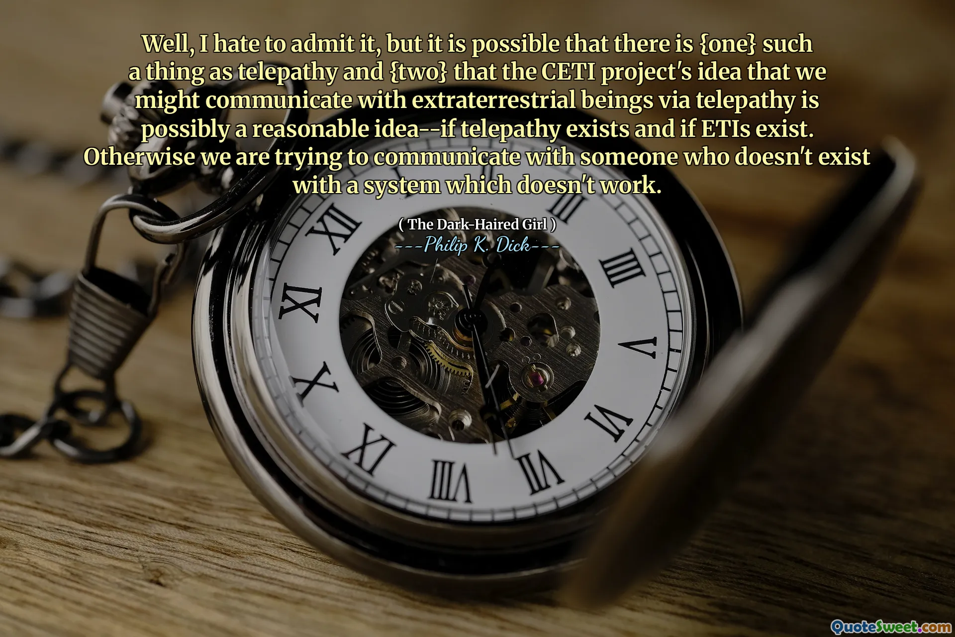 Tja, jag hatar att erkänna det, men det är möjligt att det finns {en} en sådan sak som telepati och {två} att Ceti-projektets idé att vi kan kommunicera med utomjordiska varelser via telepati är kanske en rimlig idé-om telepati finns och om ETI existerar. Annars försöker vi kommunicera med någon som inte finns med ett system som inte fungerar.