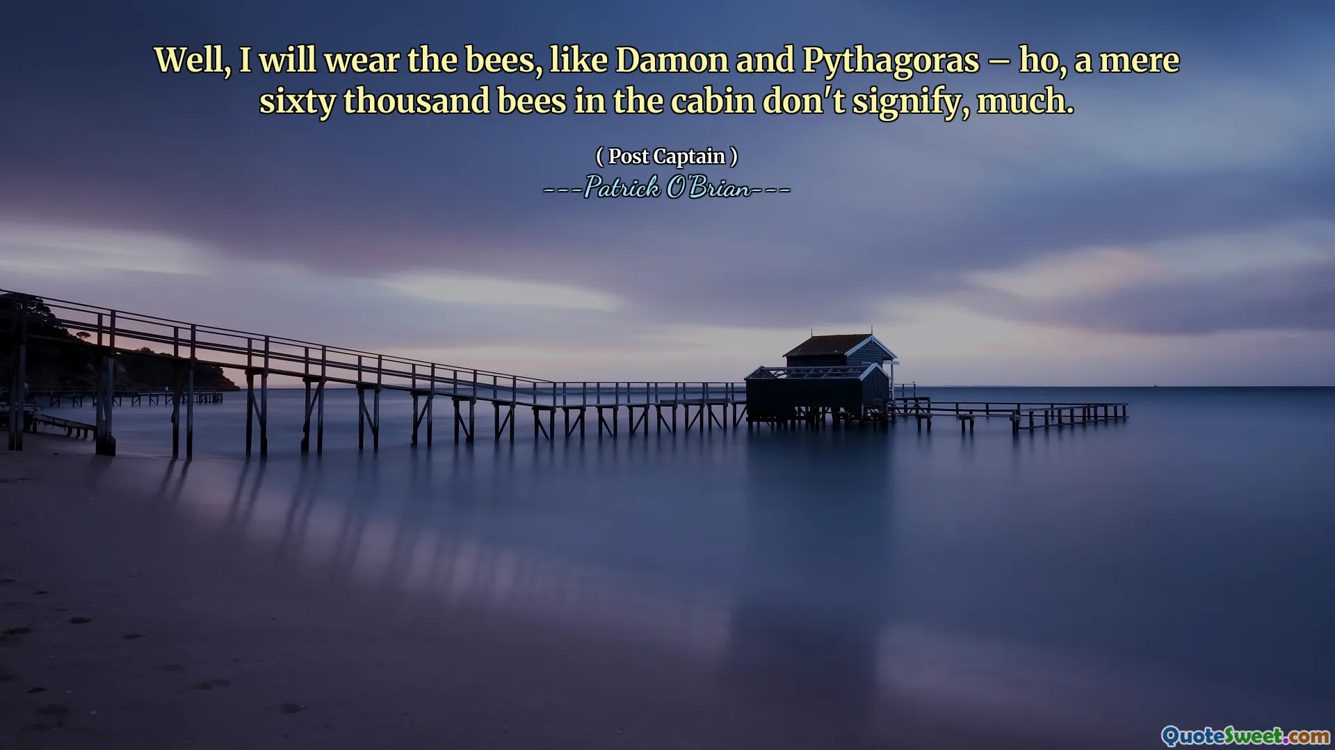 Well, I will wear the bees, like Damon and Pythagoras – ho, a mere sixty thousand bees in the cabin don't signify, much.