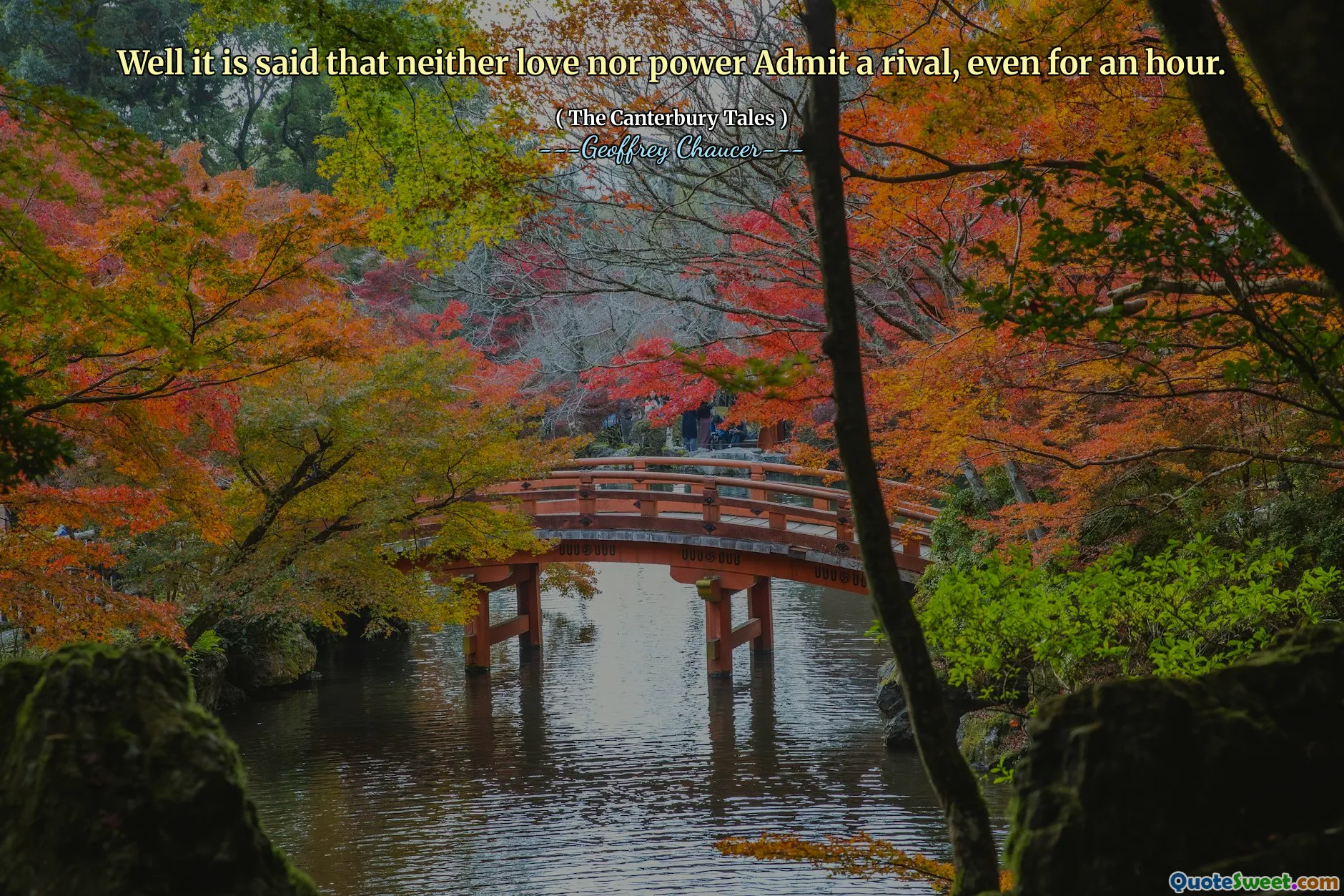 Well it is said that neither love nor power Admit a rival, even for an hour.