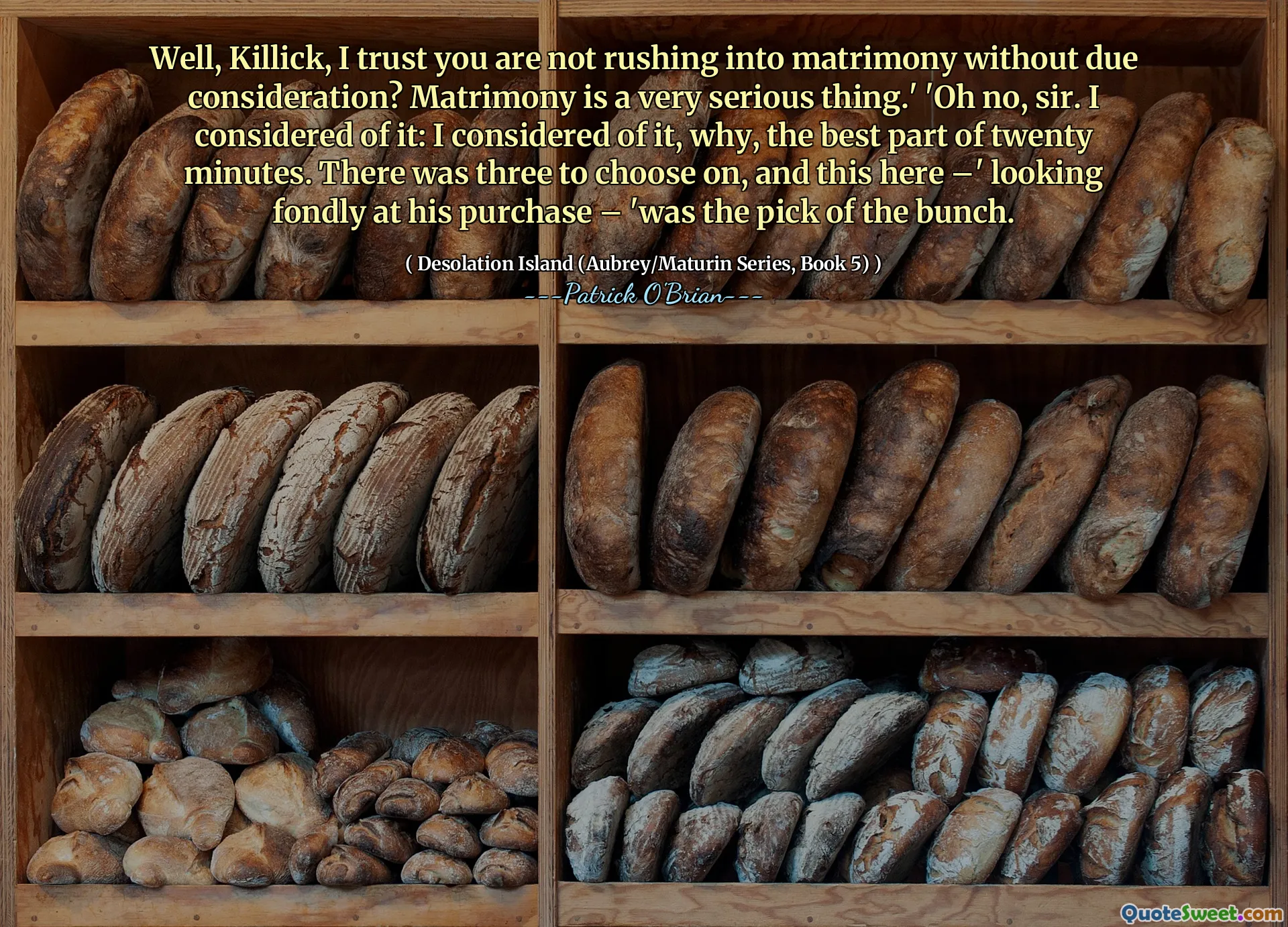 Well, Killick, I trust you are not rushing into matrimony without due consideration? Matrimony is a very serious thing.' 'Oh no, sir. I considered of it: I considered of it, why, the best part of twenty minutes. There was three to choose on, and this here –' looking fondly at his purchase – 'was the pick of the bunch.