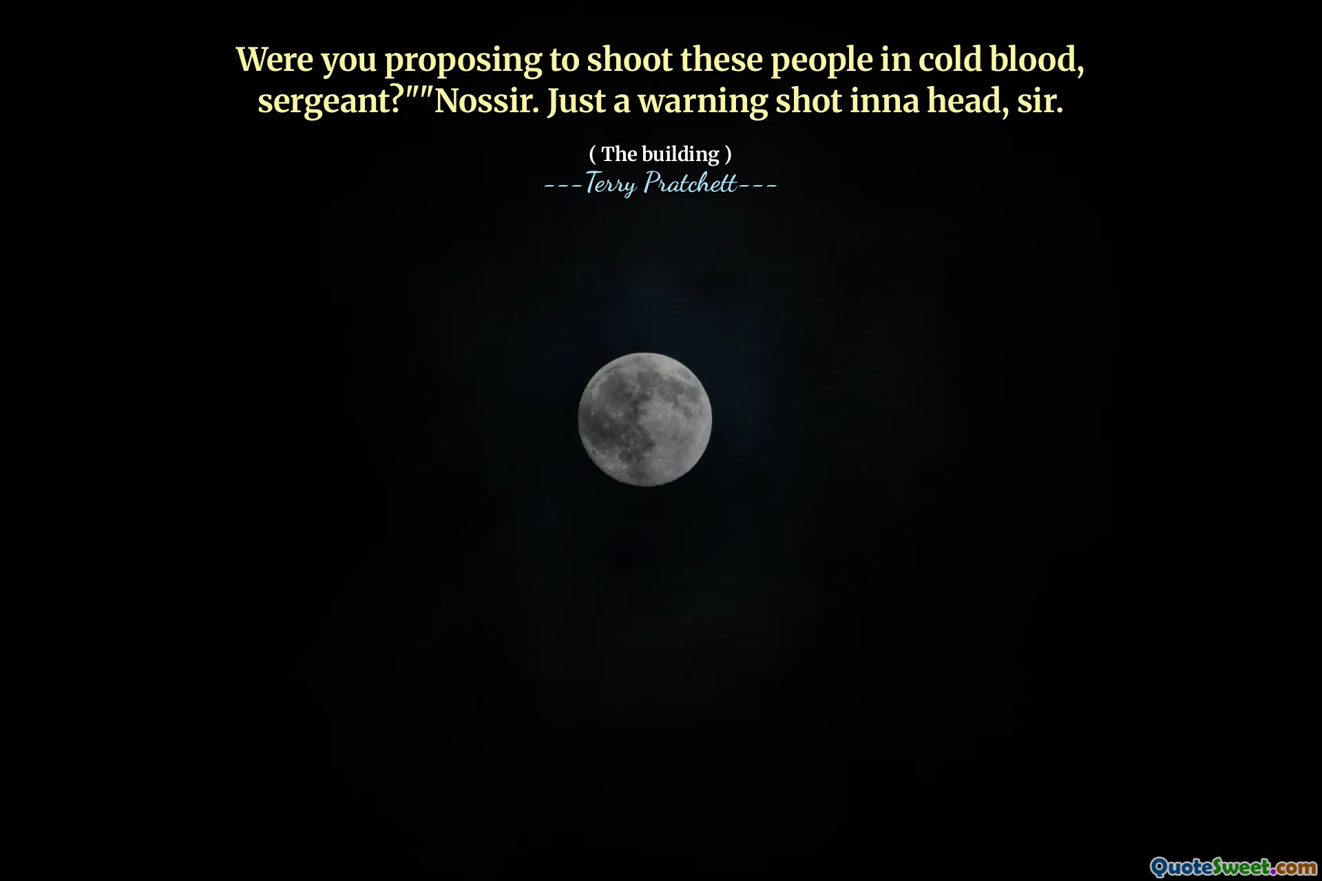 Were you proposing to shoot these people in cold blood, sergeant?""Nossir. Just a warning shot inna head, sir.