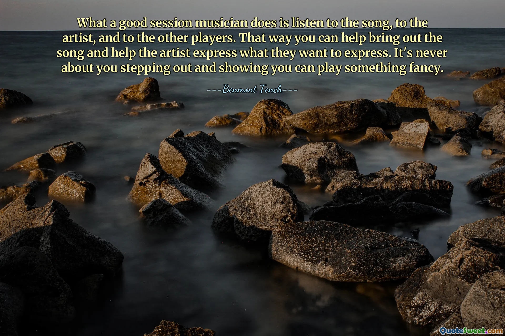 What a good session musician does is listen to the song, to the artist, and to the other players. That way you can help bring out the song and help the artist express what they want to express. It's never about you stepping out and showing you can play something fancy.