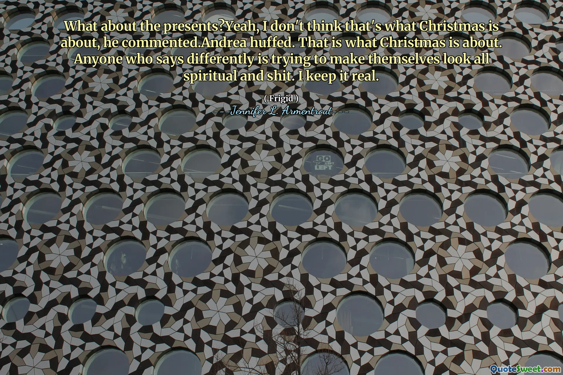 What about the presents?Yeah, I don't think that's what Christmas is about, he commented.Andrea huffed. That is what Christmas is about. Anyone who says differently is trying to make themselves look all spiritual and shit. I keep it real.
