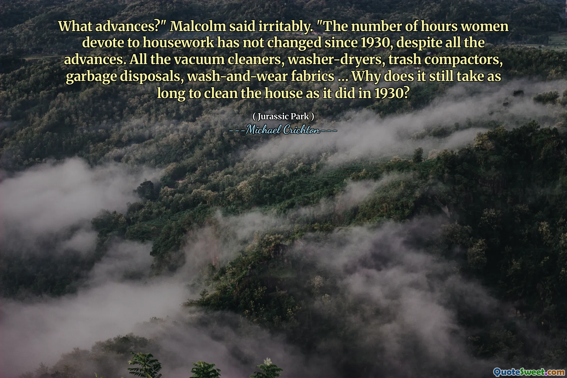 马尔科姆（Malcolm）烦恼地说道。“尽管一切进步，但女性致力于家务的时间都没有改变。所有的真空吸尘器，洗衣机，垃圾压实机，垃圾处理，洗衣服织物……为什么清洁房屋还需要像1930年一样长时间？