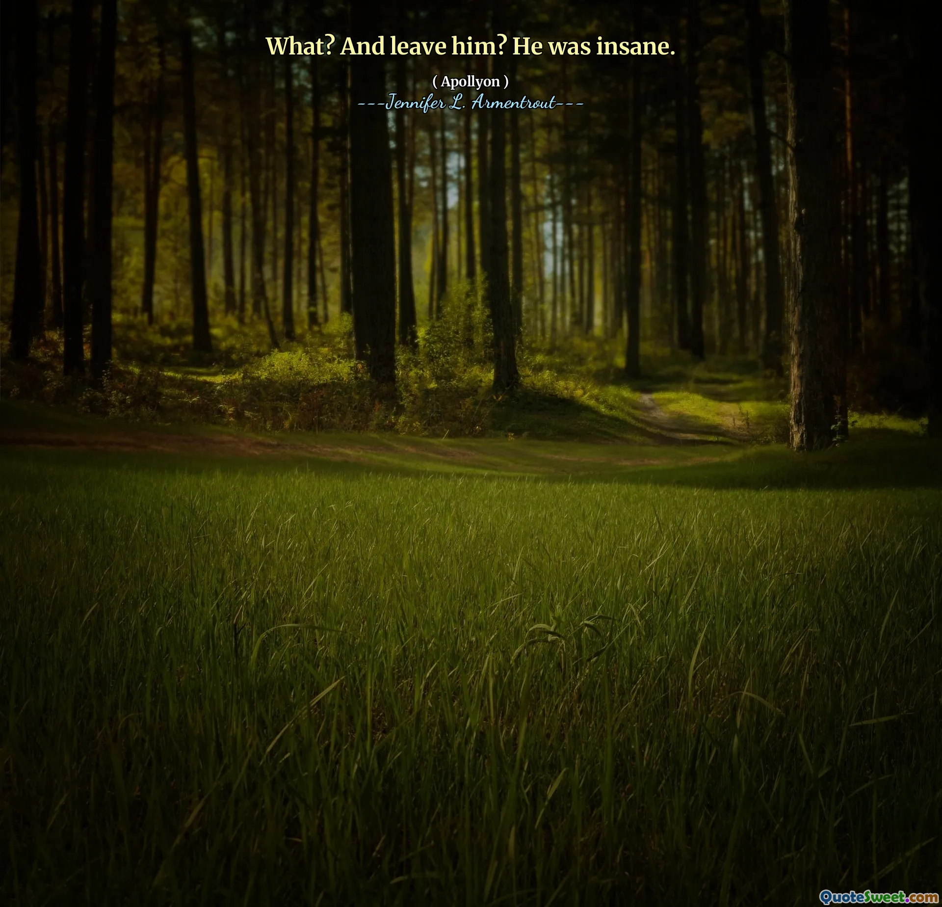 What? And leave him? He was insane.