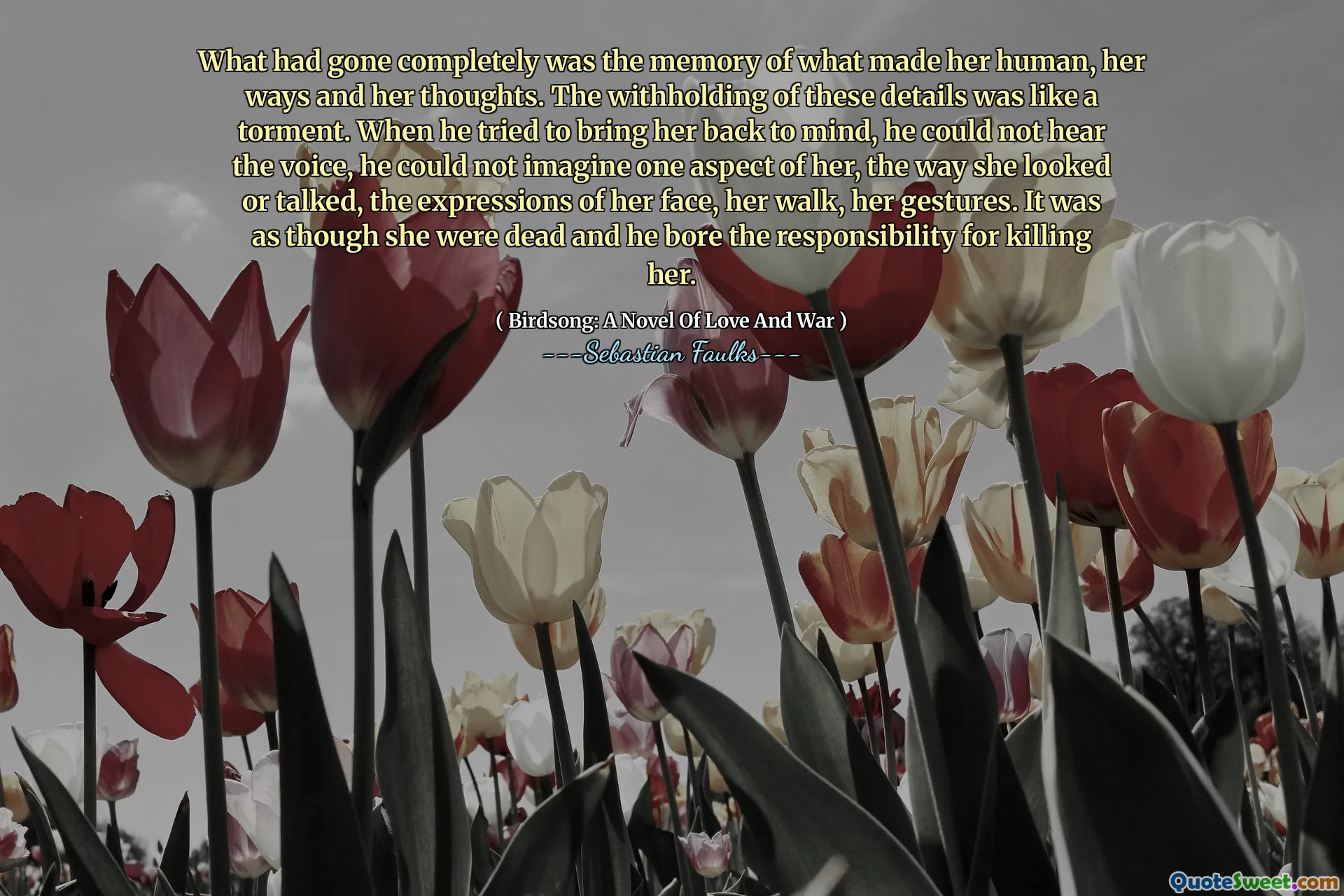 完全消失的是使她的人，她的方式和思想的记忆。这些细节的预扣就像折磨。当他试图将她带回到脑海时，他听不到声音，他无法想象她的一个方面，她的外表或说话的方式，她的脸，她的走路，她的手势的表情。好像她已经死了，他承担了杀死她的责任。