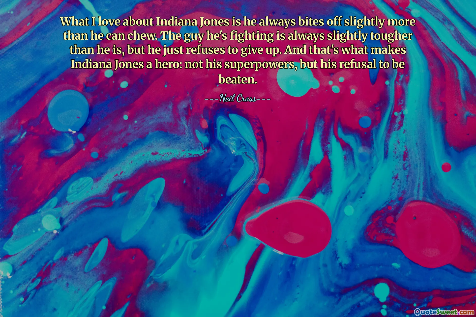 Ce que j'aime chez Indiana Jones, c'est qu'il mord toujours un peu plus qu'il ne peut mâcher. Le gars qu'il combat est toujours un peu plus dur que lui, mais il refuse tout simplement d'abandonner. Et c’est ce qui fait d’Indiana Jones un héros : non pas ses super pouvoirs, mais son refus de se laisser battre.