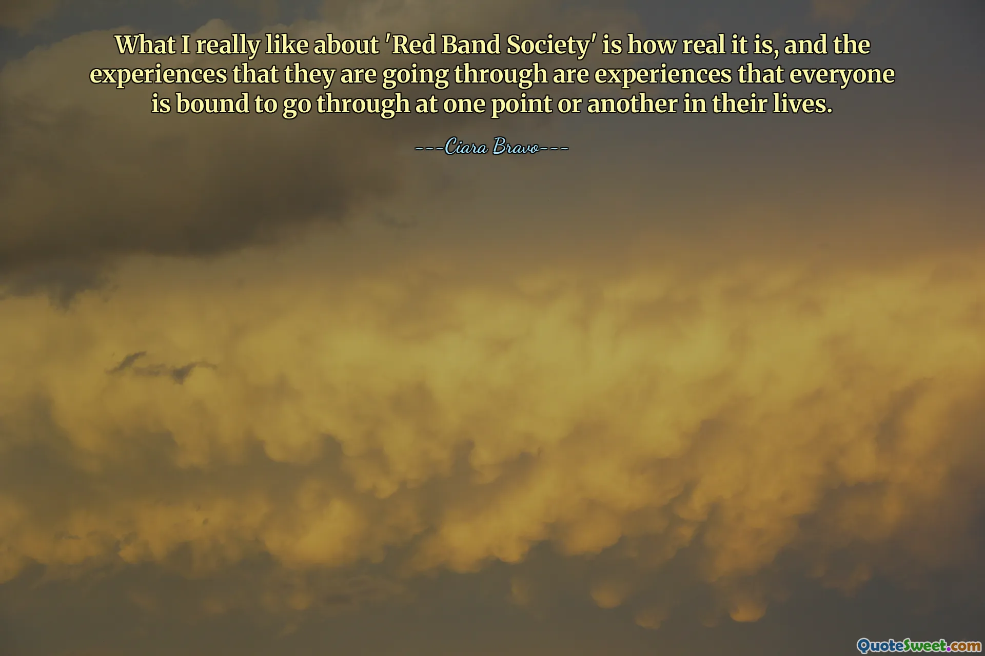 What I really like about 'Red Band Society' is how real it is, and the experiences that they are going through are experiences that everyone is bound to go through at one point or another in their lives.