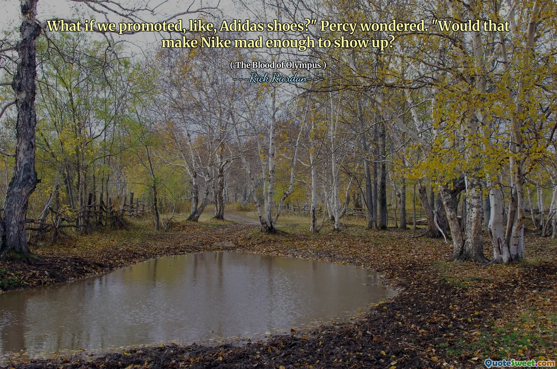 What if we promoted, like, Adidas shoes?" Percy wondered. "Would that make Nike mad enough to show up?