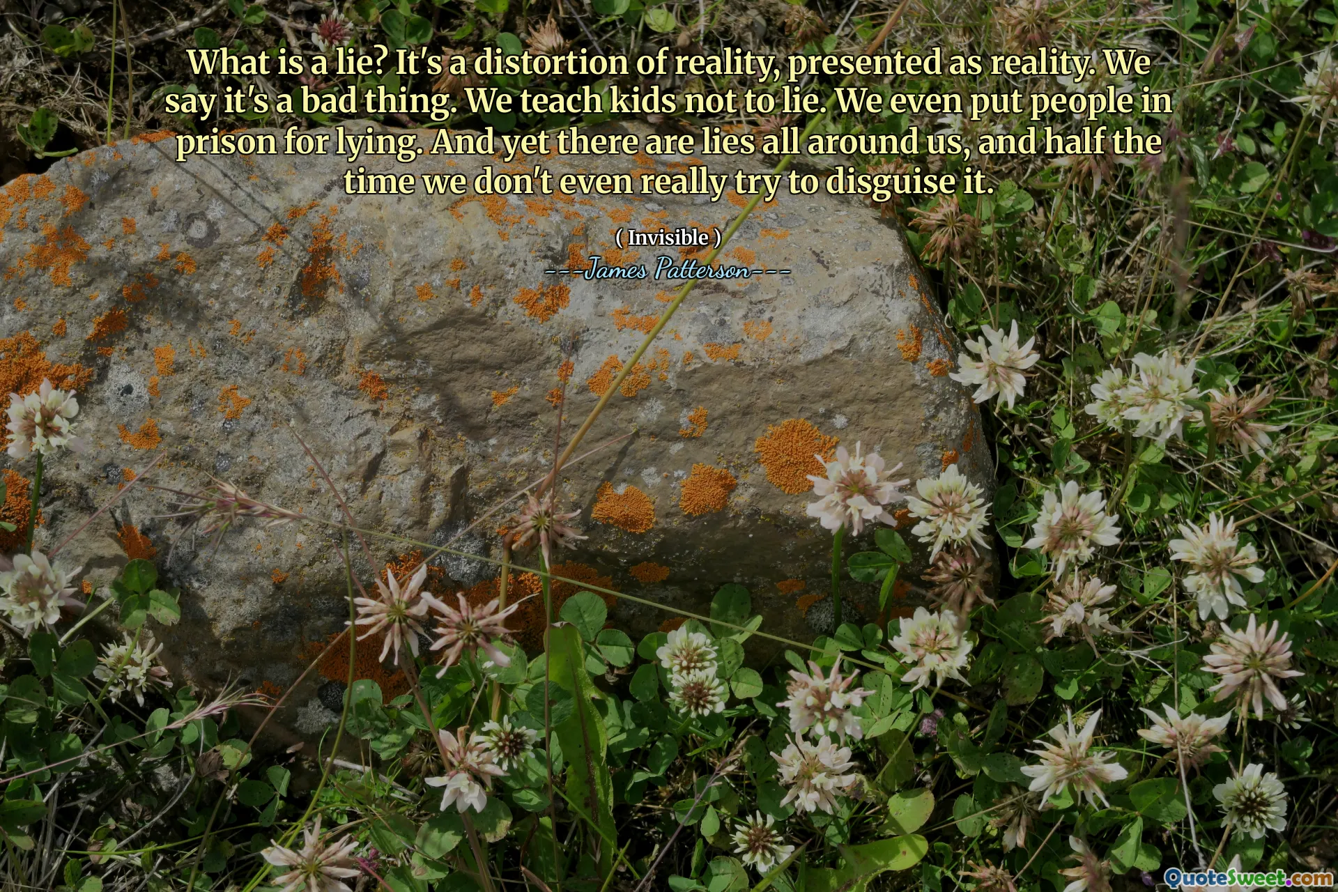 What is a lie? It's a distortion of reality, presented as reality. We say it's a bad thing. We teach kids not to lie. We even put people in prison for lying. And yet there are lies all around us, and half the time we don't even really try to disguise it.
