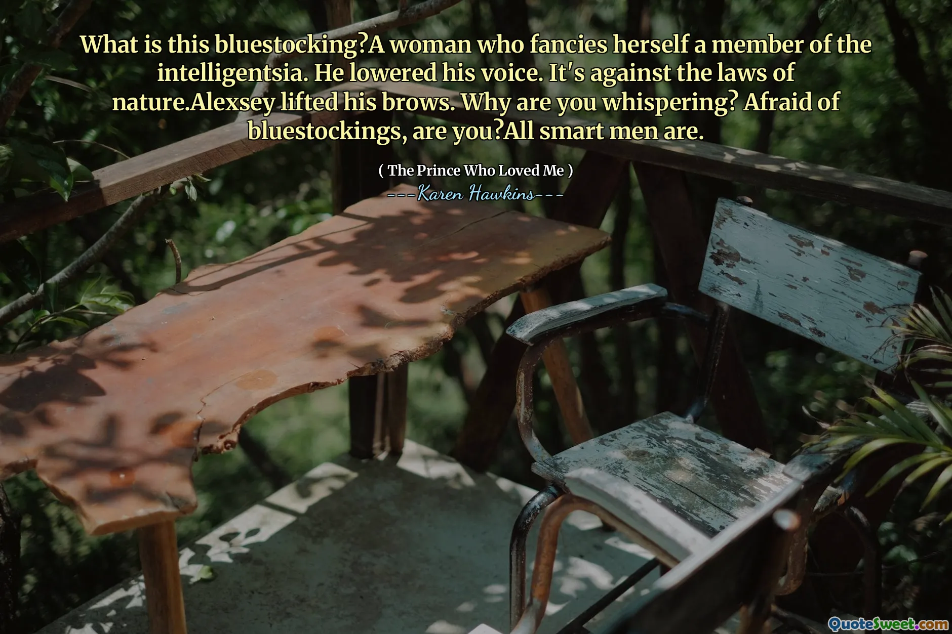 What is this bluestocking?A woman who fancies herself a member of the intelligentsia. He lowered his voice. It's against the laws of nature.Alexsey lifted his brows. Why are you whispering? Afraid of bluestockings, are you?All smart men are.