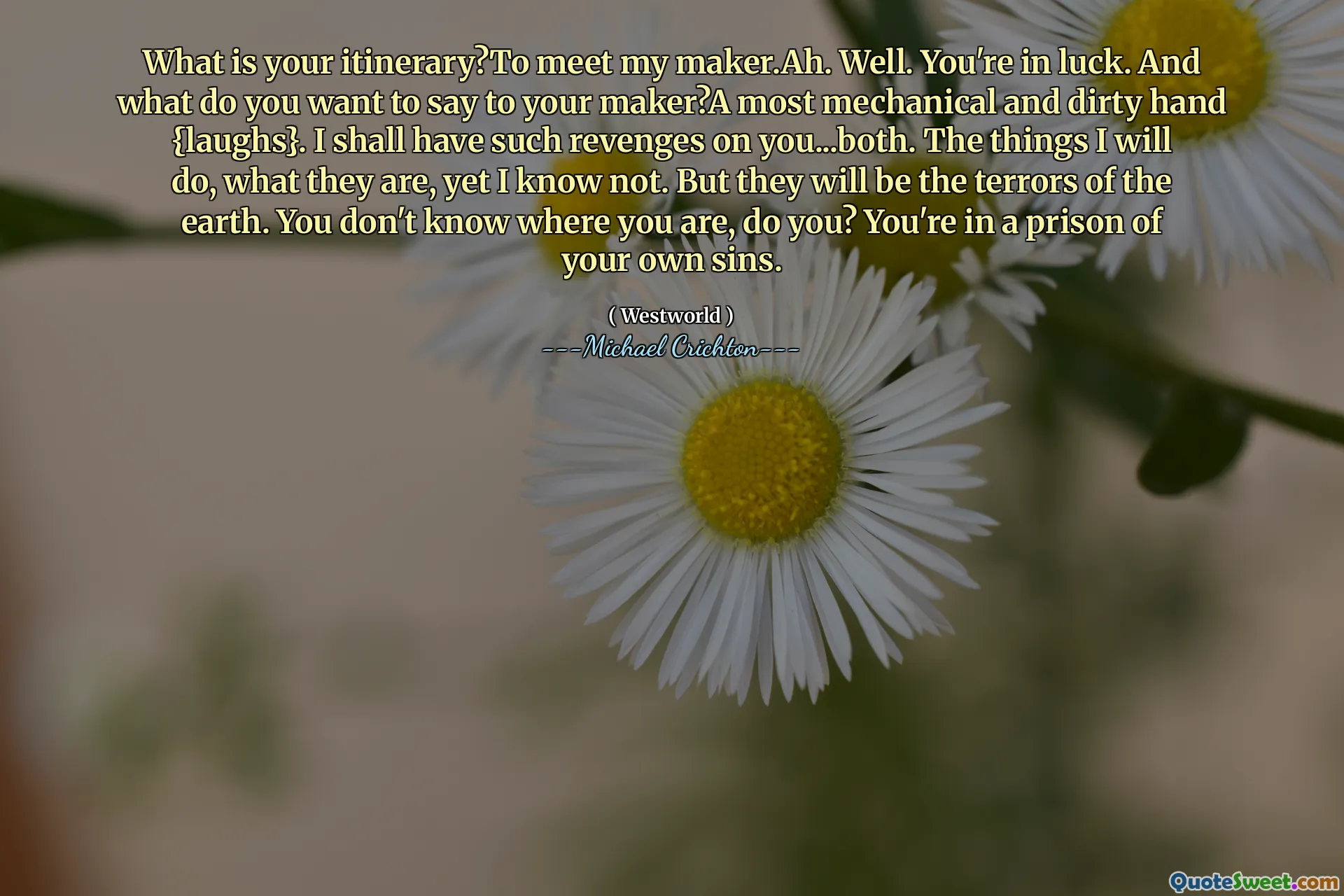 您的行程是什么？见我的制造商。出色地。你很幸运。您想对制造商说些什么？最机械和肮脏的手（笑}。我会给你带来这样的复活。我会做的事情，它们是什么，但我不知道。但是它们将是地球的恐怖。你不知道自己在哪里，对吗？你在自己的罪过。