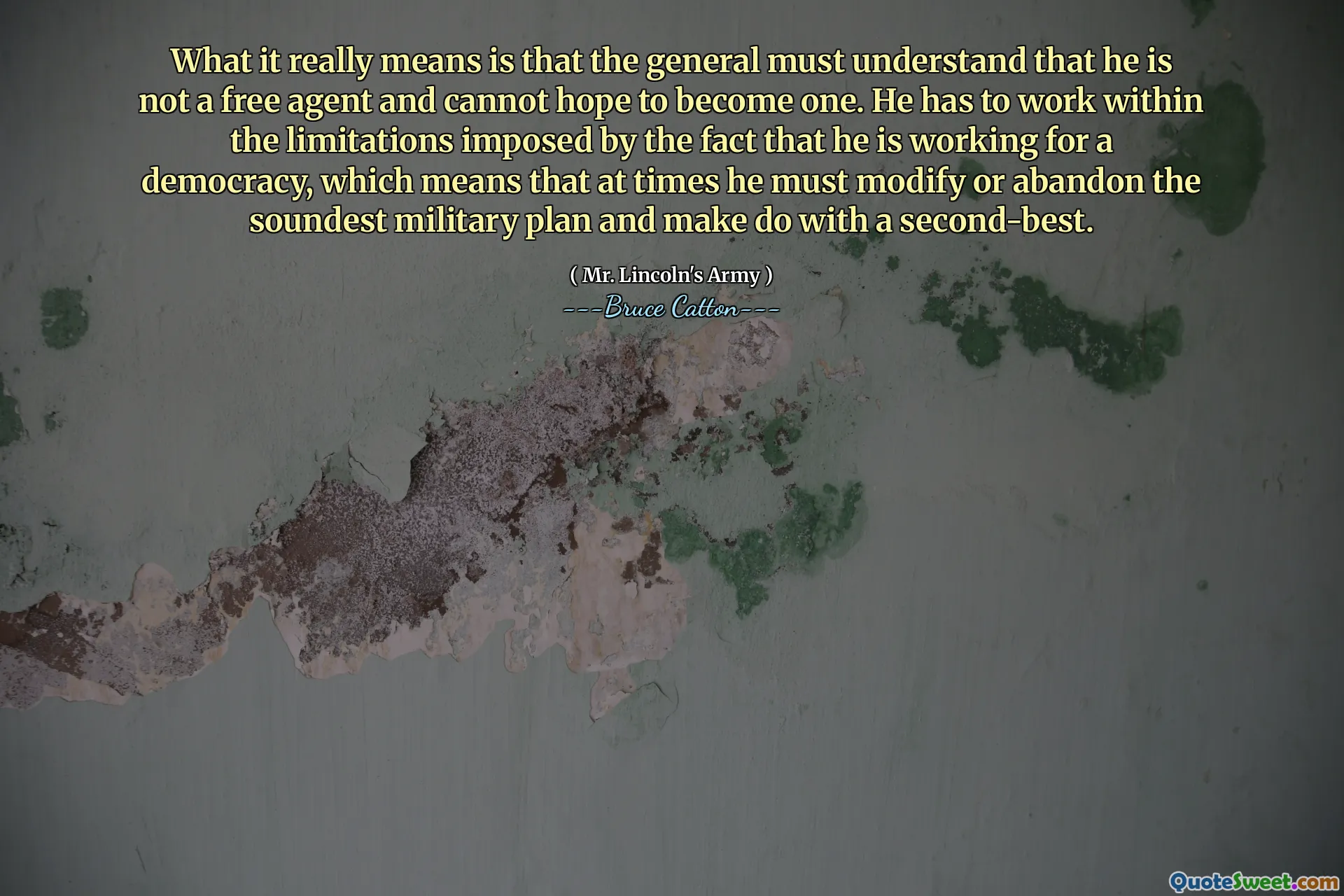 Это на самом деле означает, что генерал должен понимать, что он не свободный агент и не может надеяться стать одним. Он должен работать в рамках ограничений, налагаемых тем фактом, что он работает на демократию, что означает, что иногда он должен изменить или отказаться от самого здравого военного плана и обойтись со вторым лучшим.