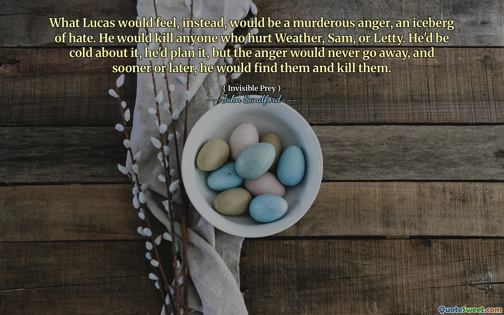 ის, რასაც ლუკასი იგრძნობდა, პირიქით, იქნებოდა მკვლელი ბრაზი, სიძულვილის აისბერგი. ის მოკლავდა ყველას, ვინც დააზარალებს ვეზერს, სემს ან ლეტის. ცივად ექცეოდა ამას, დაგეგმავდა, მაგრამ ბრაზი არასოდეს გაქრებოდა და ადრე თუ გვიან იპოვიდა მათ და მოკლავდა.