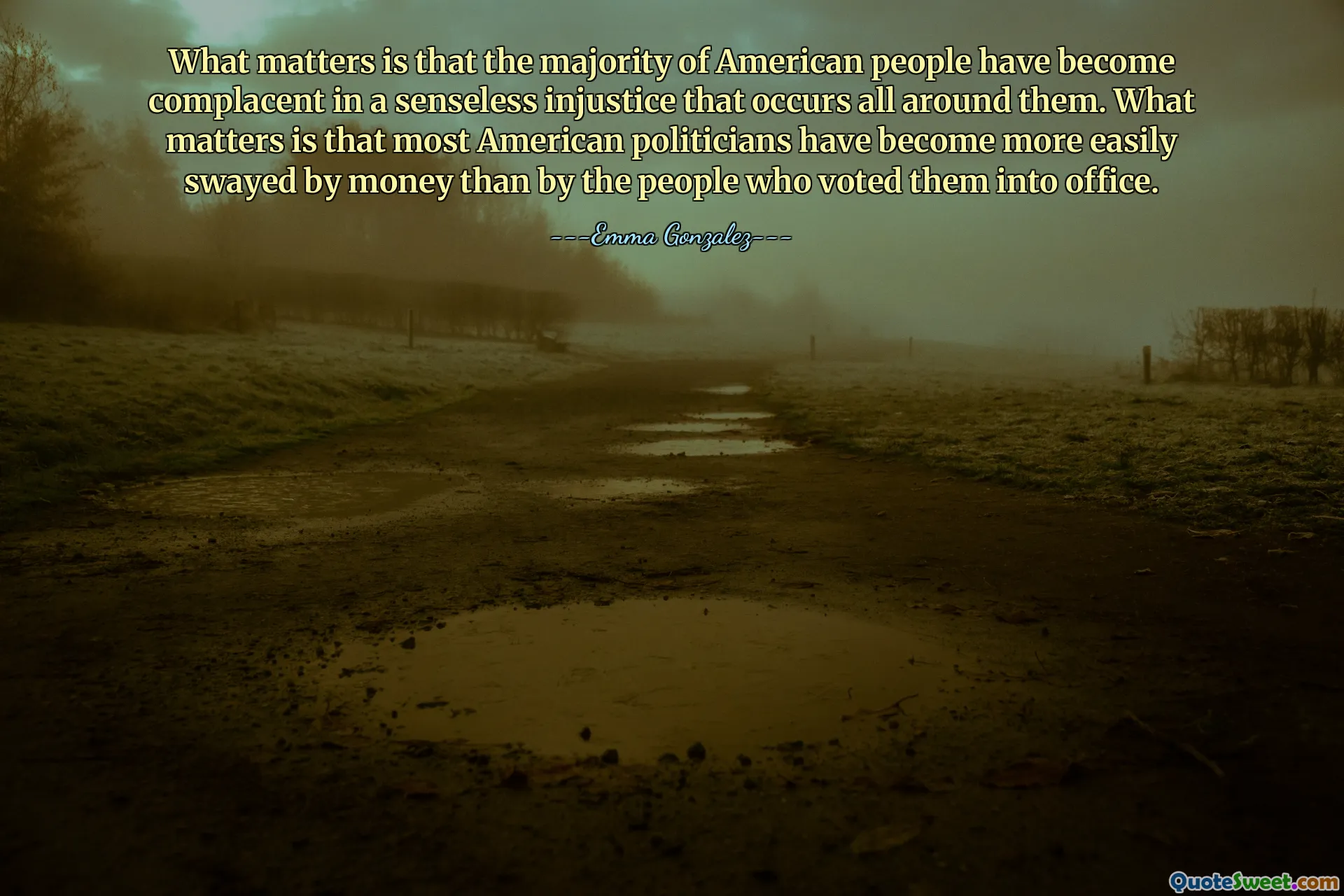 What matters is that the majority of American people have become complacent in a senseless injustice that occurs all around them. What matters is that most American politicians have become more easily swayed by money than by the people who voted them into office.