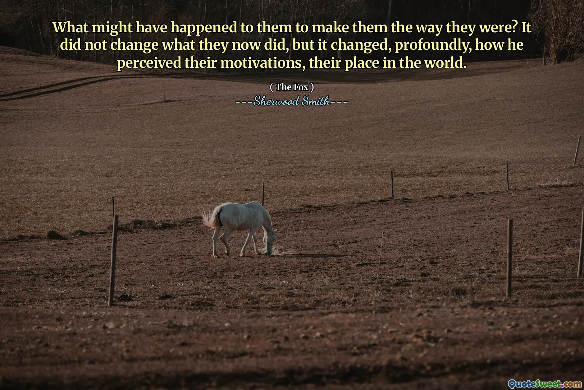 What might have happened to them to make them the way they were? It did not change what they now did, but it changed, profoundly, how he perceived their motivations, their place in the world.
