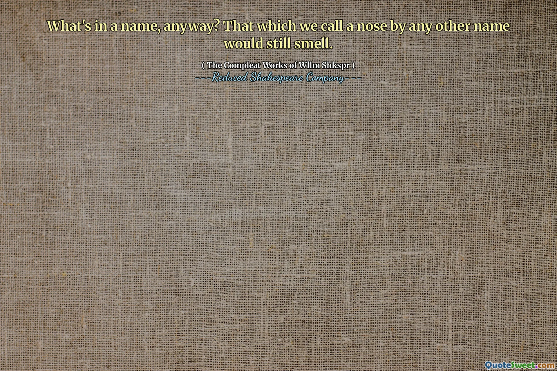 What's in a name, anyway? That which we call a nose by any other name would still smell.