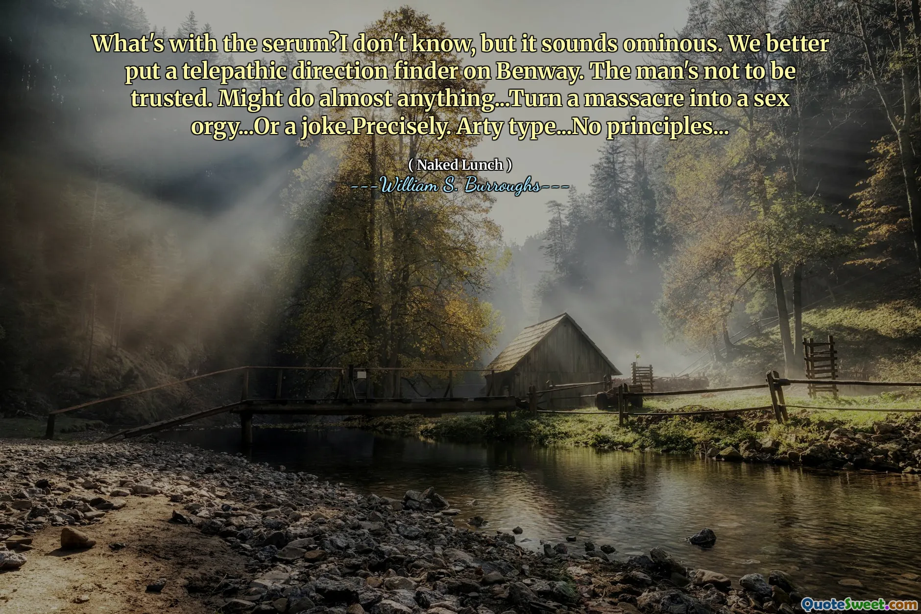 ما هو مع المصل؟ لا أعرف ، لكنه يبدو مشؤومًا. من الأفضل أن نضع اكتشافًا في اتجاه التخاطر على Benway. الرجل لن يكون موثوقا. قد تفعل أي شيء تقريبًا ... تحويل المذبحة إلى عربدة الجنس ... أو مزحة. نوع arty ... لا مبادئ ...