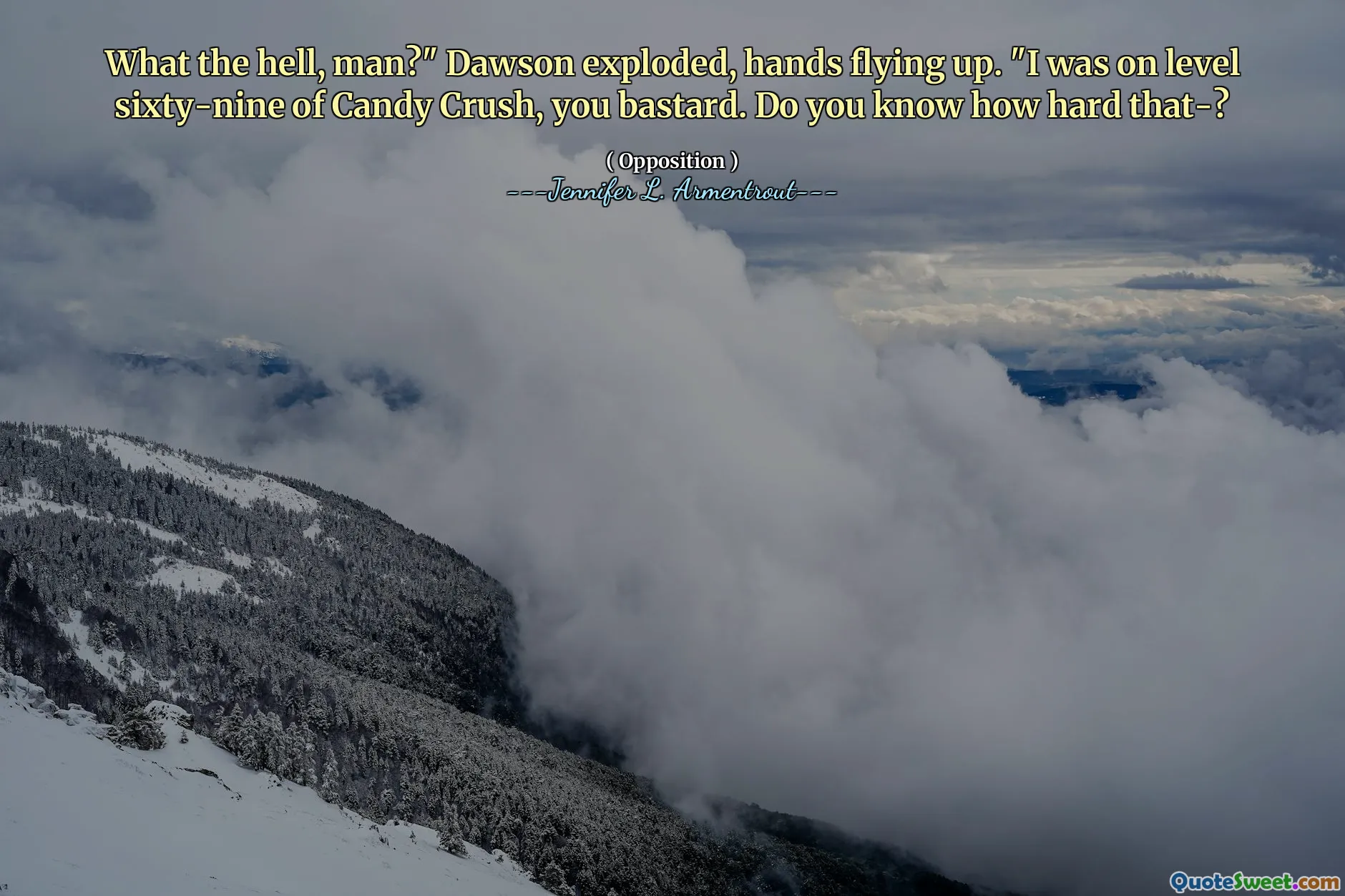 What the hell, man?" Dawson exploded, hands flying up. "I was on level sixty-nine of Candy Crush, you bastard. Do you know how hard that-?